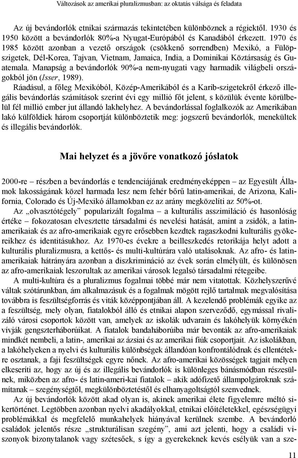 1970 és 1985 között azonban a vezető országok (csökkenő sorrendben) Mexikó, a Fülöpszigetek, Dél-Korea, Tajvan, Vietnam, Jamaica, India, a Dominikai Köztársaság és Guatemala.