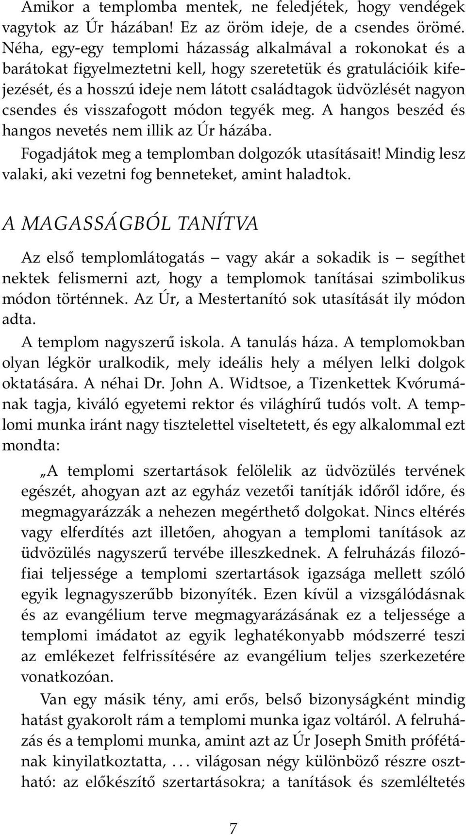 csendes és visszafogott módon tegyék meg. A hangos beszéd és hangos nevetés nem illik az Úr házába. Fogadjátok meg a templomban dolgozók utasításait!