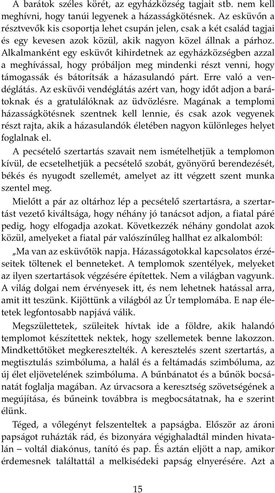 Alkalmanként egy esküvœt kihirdetnek az egyházközségben azzal a meghívással, hogy próbáljon meg mindenki részt venni, hogy támogassák és bátorítsák a házasulandó párt. Erre való a vendéglátás.