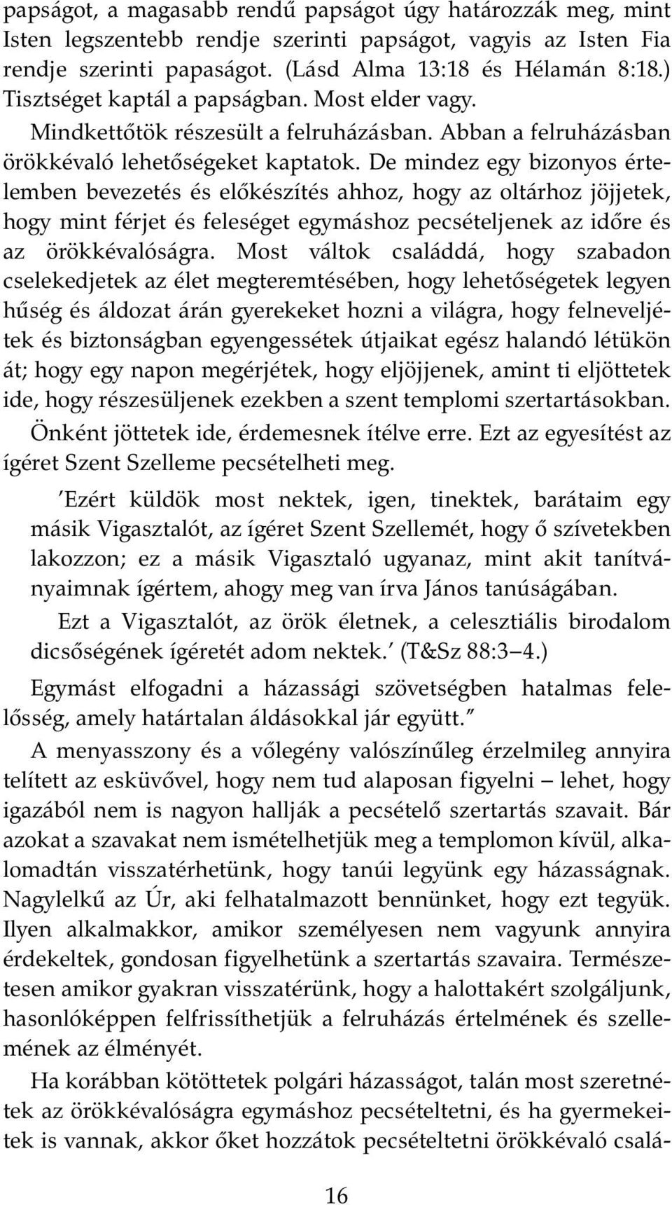 De mindez egy bizonyos értelemben bevezetés és elœkészítés ahhoz, hogy az oltárhoz jöjjetek, hogy mint férjet és feleséget egymáshoz pecsételjenek az idœre és az örökkévalóságra.