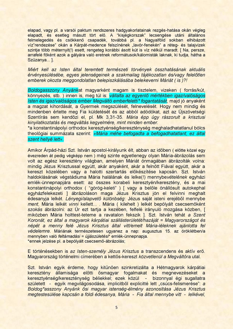 a Nagyalföld sokban elhibázott víz rendezése okán a Kárpát-medence felszínének lavór-fenekén a réteg- és talajvizek szintje több méternyit(!) esett, rengeteg korábbi ásott kút is víz nélkül maradt.