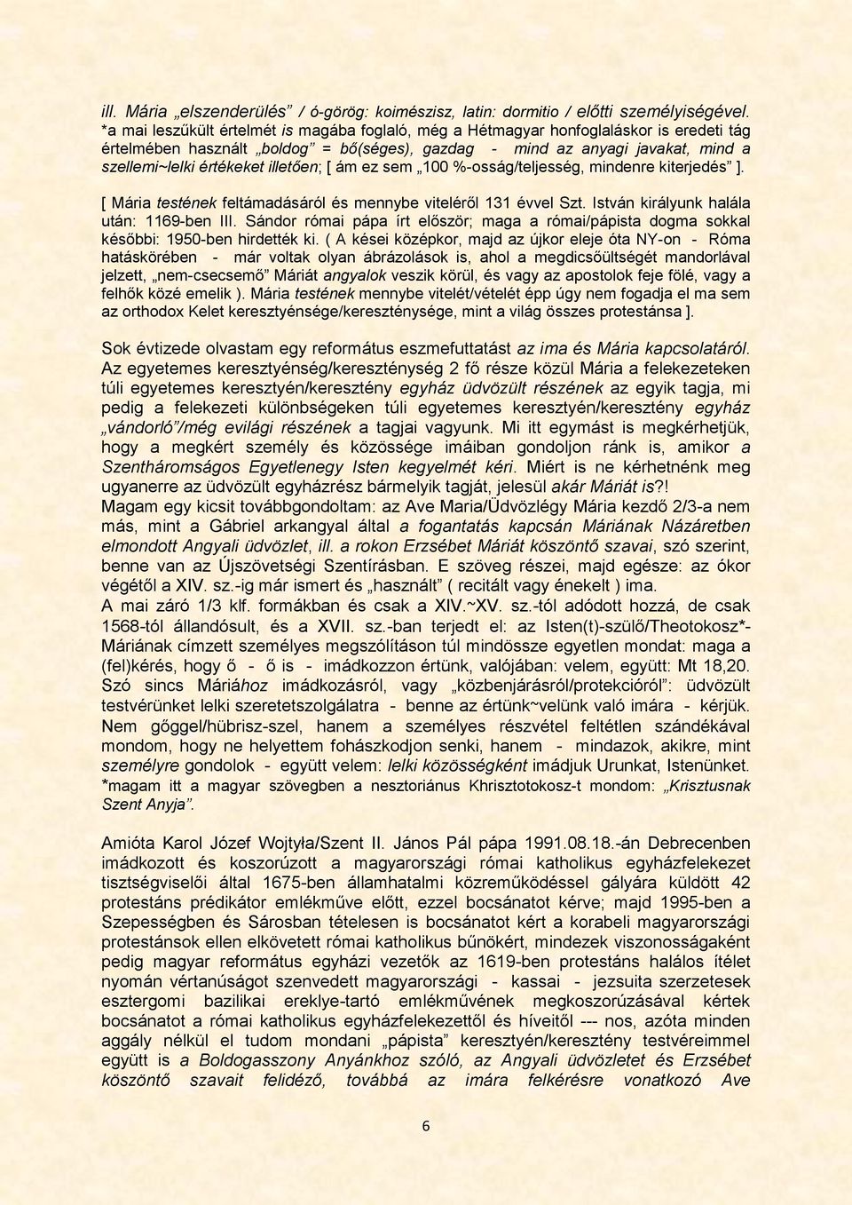 illetően; [ ám ez sem 100 %-osság/teljesség, mindenre kiterjedés ]. [ Mária testének feltámadásáról és mennybe viteléről 131 évvel Szt. István királyunk halála után: 1169-ben III.