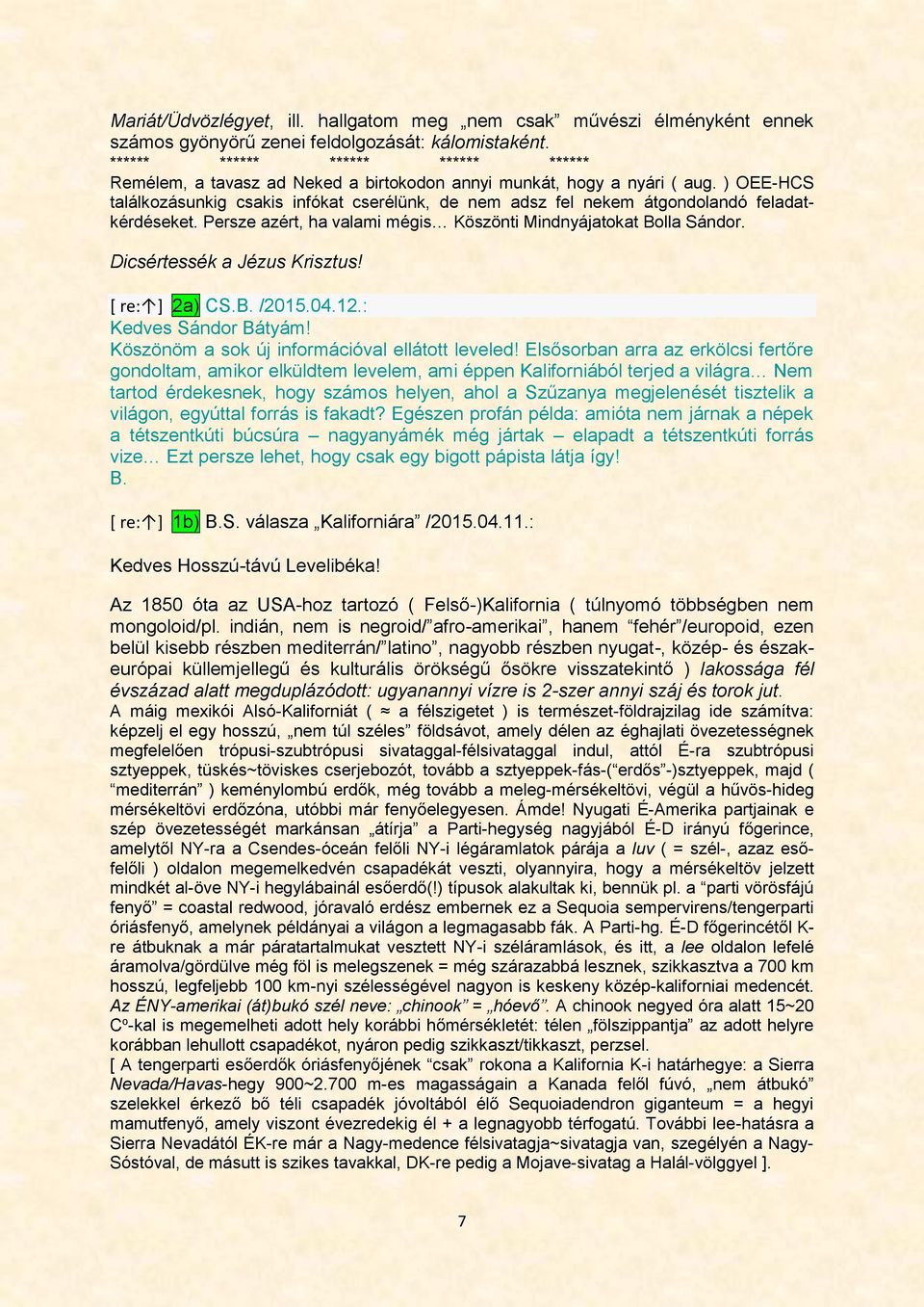 ) OEE-HCS találkozásunkig csakis infókat cserélünk, de nem adsz fel nekem átgondolandó feladatkérdéseket. Persze azért, ha valami mégis Köszönti Mindnyájatokat Bolla Sándor.