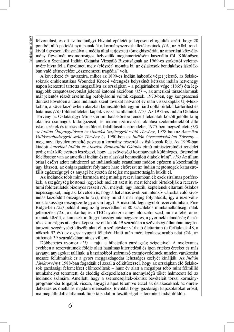 Különösen annak a Szenátusi Indián Oktatást Vizsgáló Bizottságnak az 1969-es szakértői véleményére hívta fel a figyelmet, mely (először) mondta ki: az őslakosok bentlakásos iskolákban való