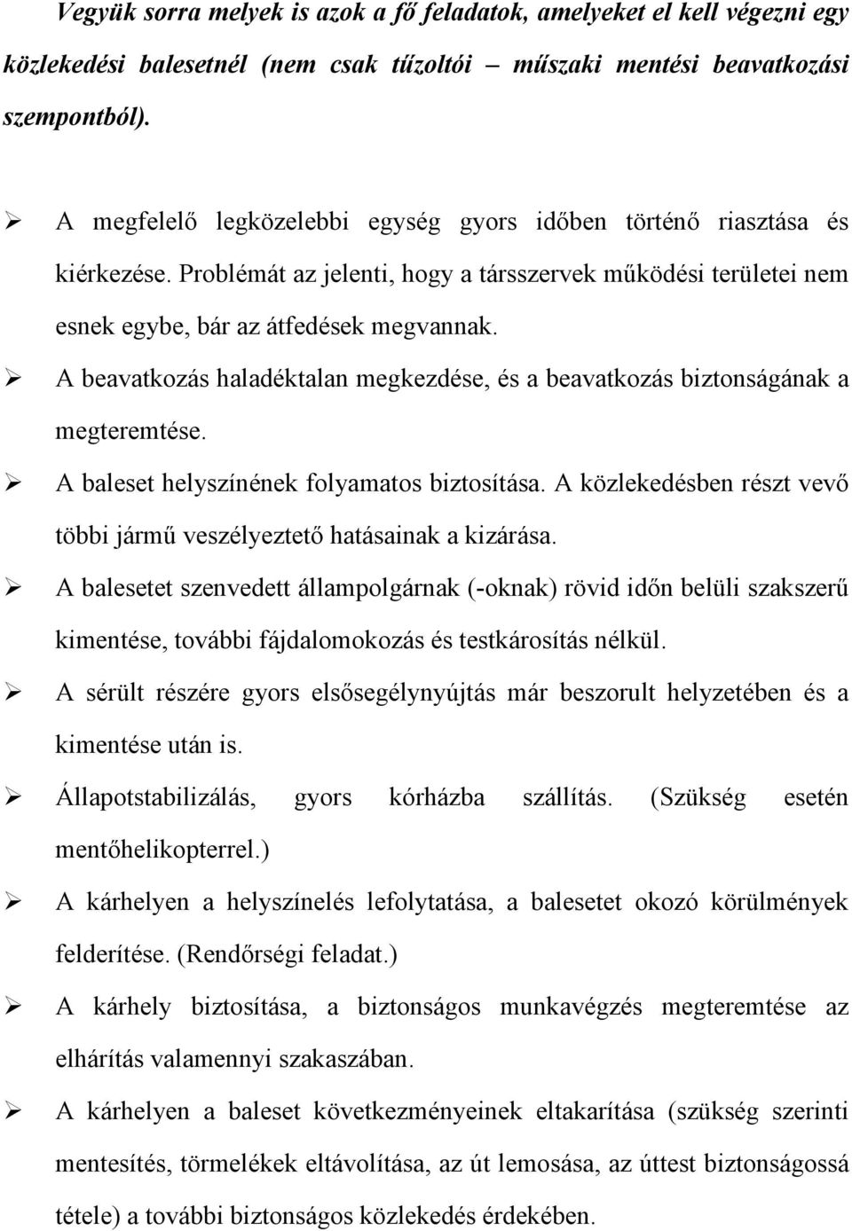 A beavatkozás haladéktalan megkezdése, és a beavatkozás biztonságának a megteremtése. A baleset helyszínének folyamatos biztosítása.