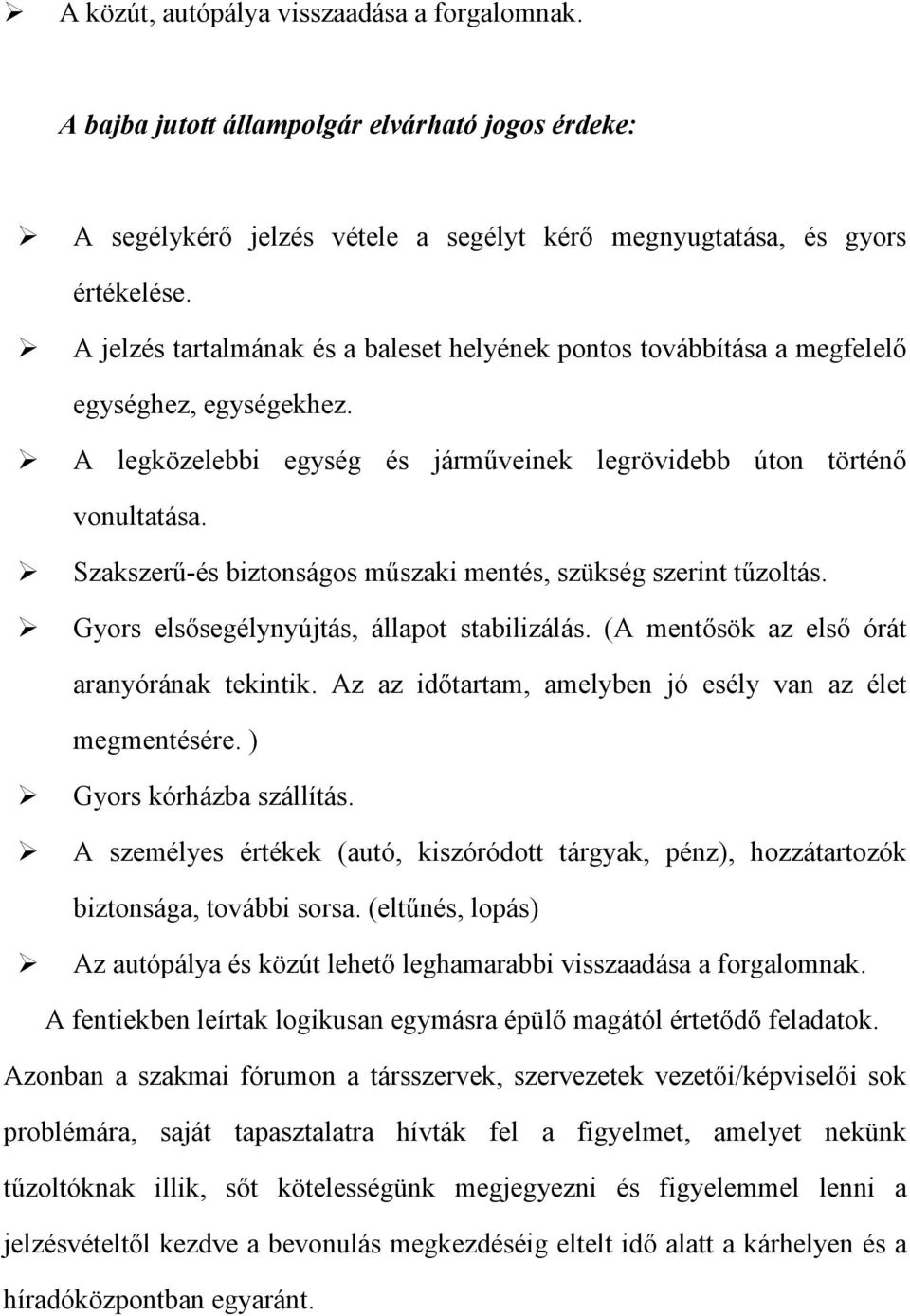 Szakszerű-és biztonságos műszaki mentés, szükség szerint tűzoltás. Gyors elsősegélynyújtás, állapot stabilizálás. (A mentősök az első órát aranyórának tekintik.