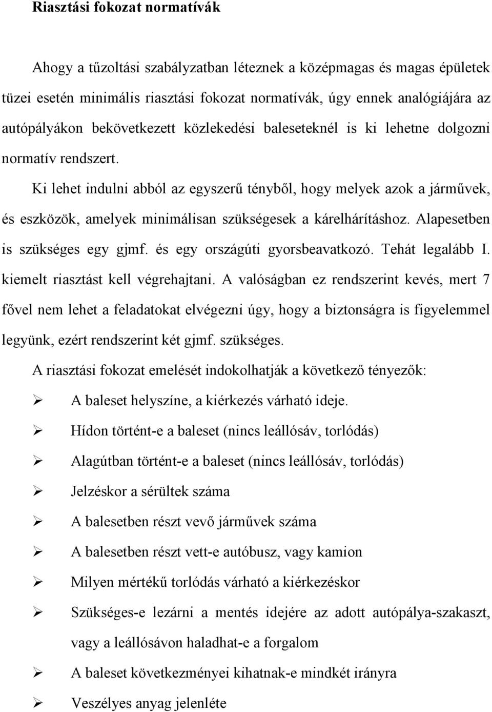 Ki lehet indulni abból az egyszerű tényből, hogy melyek azok a járművek, és eszközök, amelyek minimálisan szükségesek a kárelhárításhoz. Alapesetben is szükséges egy gjmf.