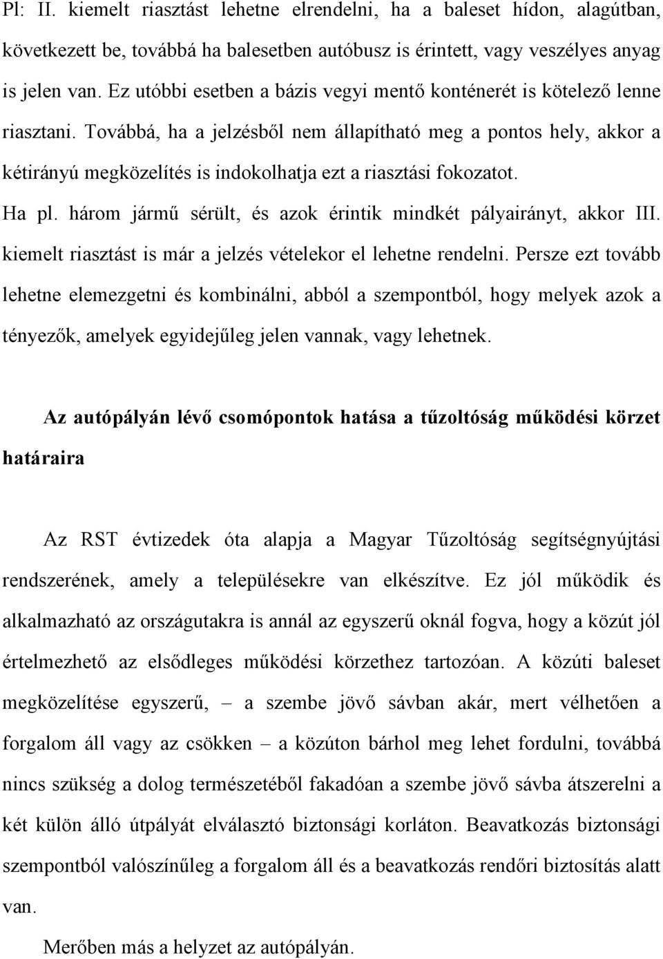 Továbbá, ha a jelzésből nem állapítható meg a pontos hely, akkor a kétirányú megközelítés is indokolhatja ezt a riasztási fokozatot. Ha pl.