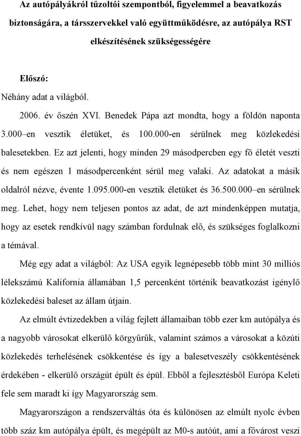 Ez azt jelenti, hogy minden 29 másodpercben egy fő életét veszti és nem egészen 1 másodpercenként sérül meg valaki. Az adatokat a másik oldalról nézve, évente 1.095.000-en vesztik életüket és 36.500.