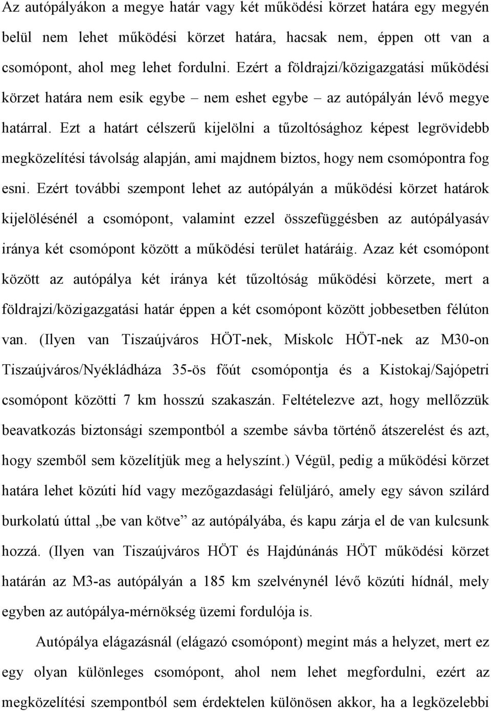 Ezt a határt célszerű kijelölni a tűzoltósághoz képest legrövidebb megközelítési távolság alapján, ami majdnem biztos, hogy nem csomópontra fog esni.