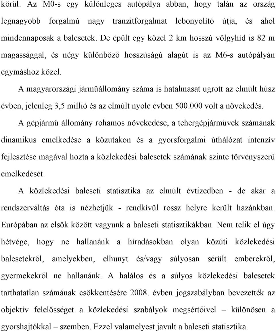 A magyarországi járműállomány száma is hatalmasat ugrott az elmúlt húsz évben, jelenleg 3,5 millió és az elmúlt nyolc évben 500.000 volt a növekedés.