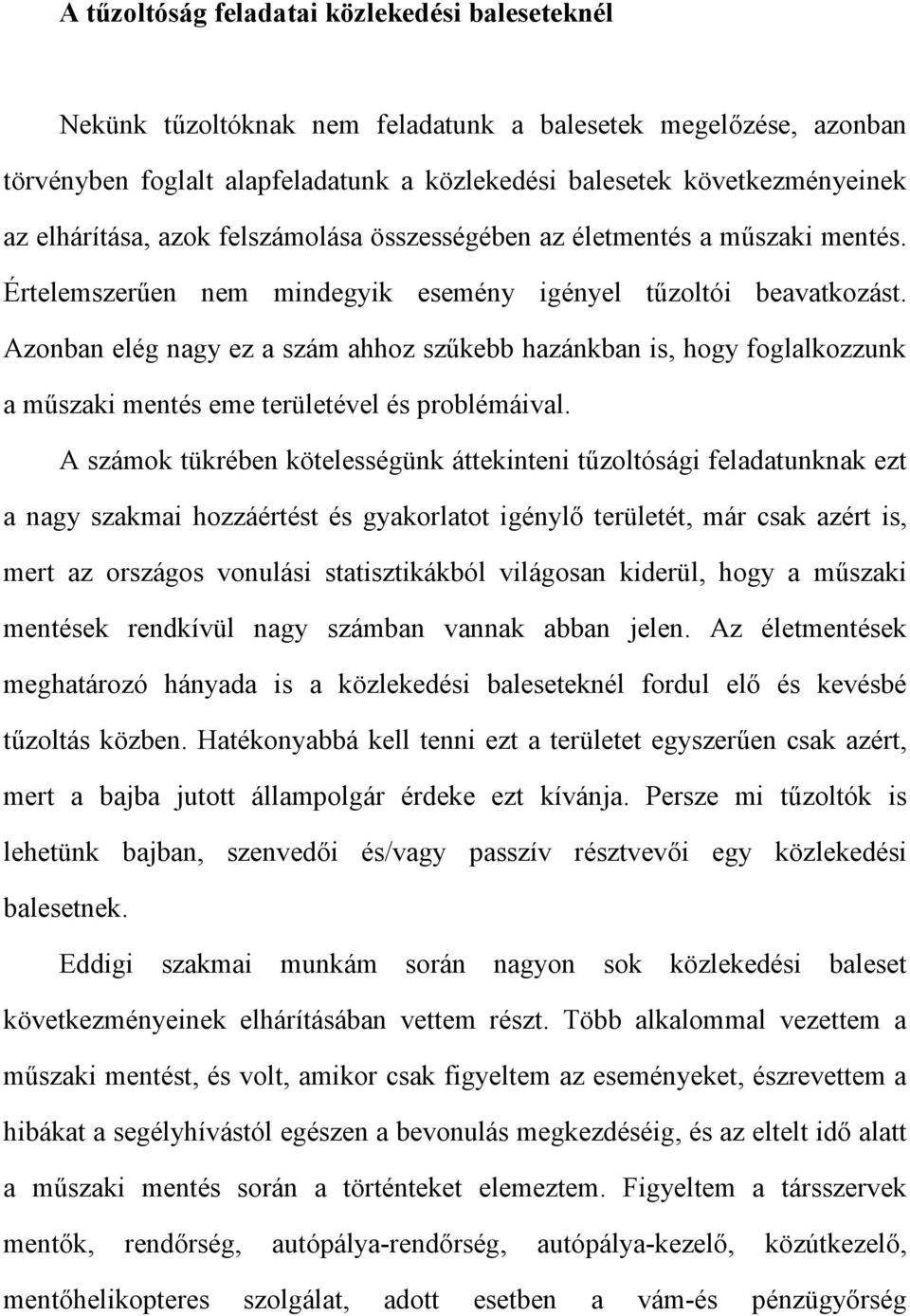 Azonban elég nagy ez a szám ahhoz szűkebb hazánkban is, hogy foglalkozzunk a műszaki mentés eme területével és problémáival.