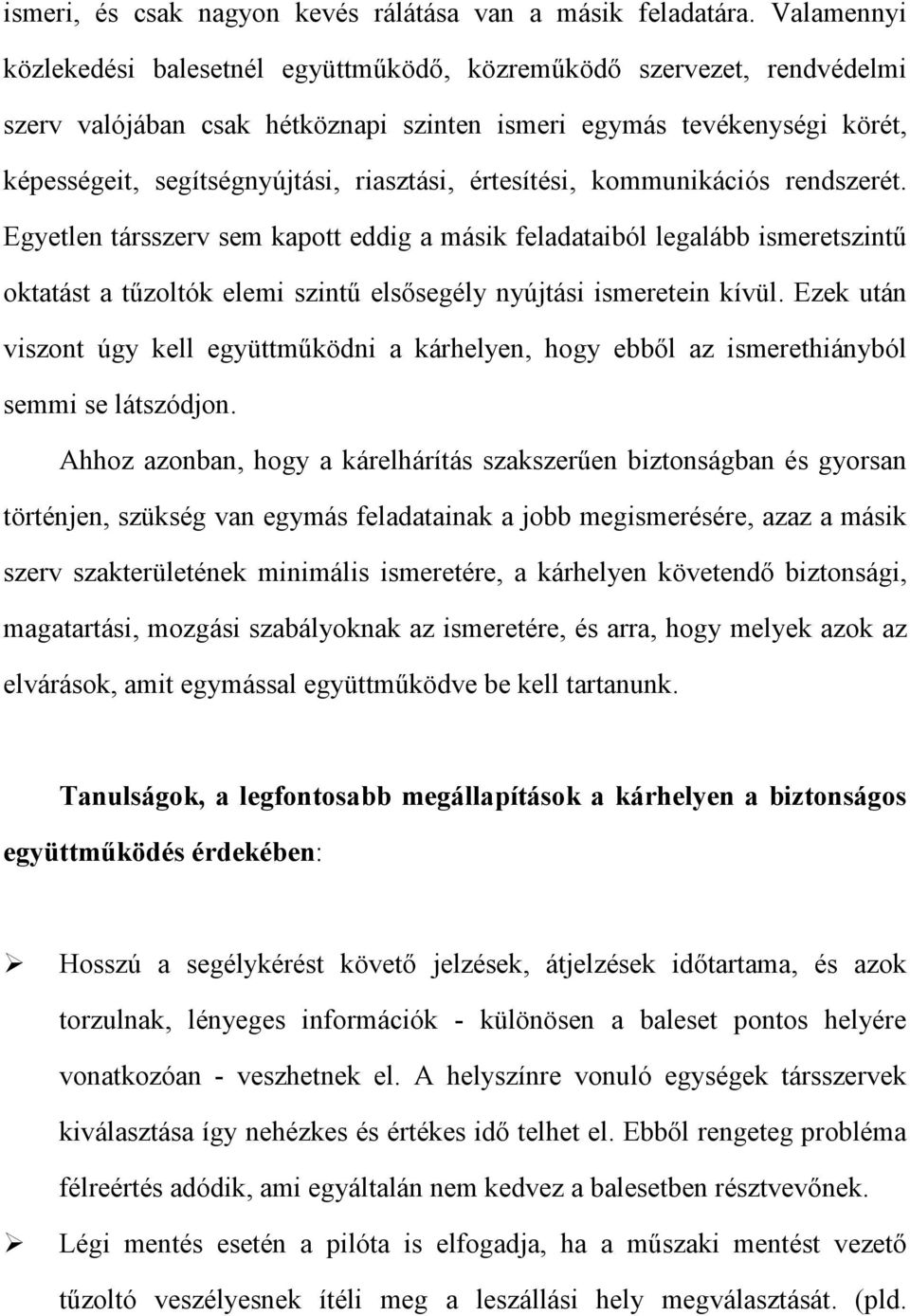 értesítési, kommunikációs rendszerét. Egyetlen társszerv sem kapott eddig a másik feladataiból legalább ismeretszintű oktatást a tűzoltók elemi szintű elsősegély nyújtási ismeretein kívül.