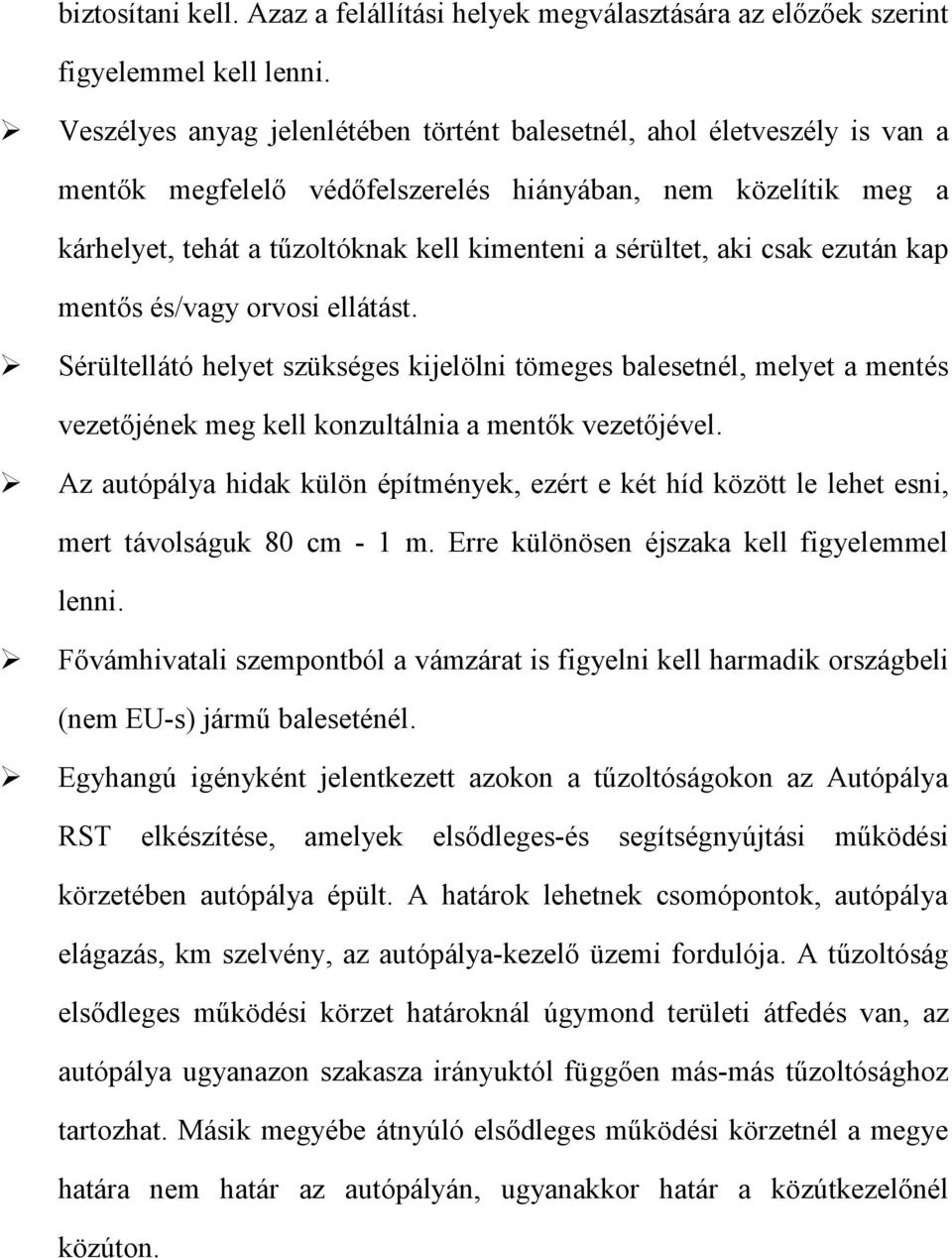 aki csak ezután kap mentős és/vagy orvosi ellátást. Sérültellátó helyet szükséges kijelölni tömeges balesetnél, melyet a mentés vezetőjének meg kell konzultálnia a mentők vezetőjével.