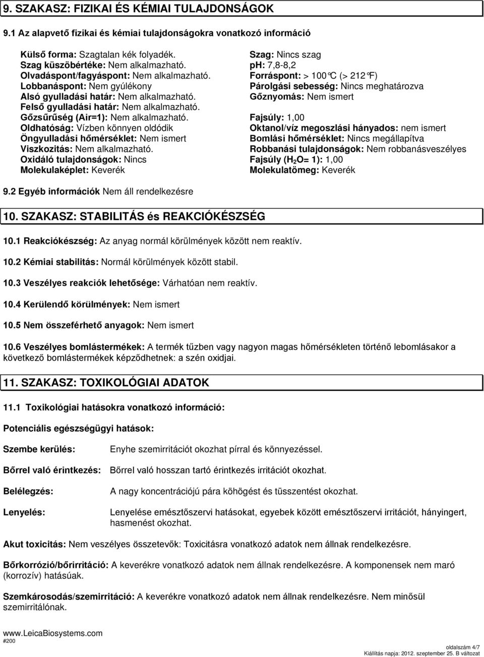 Gőznyomás: Nem ismert Felső gyulladási határ: Nem alkalmazható. Gőzsűrűség (Air=1): Nem alkalmazható.