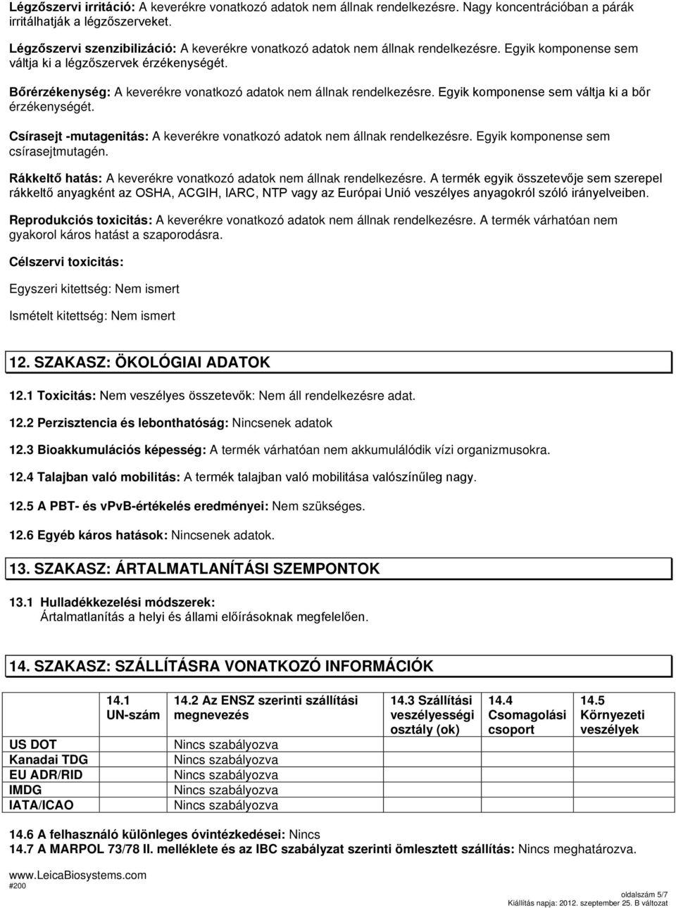 Bőrérzékenység: A keverékre vonatkozó adatok nem állnak rendelkezésre. Egyik komponense sem váltja ki a bőr érzékenységét.