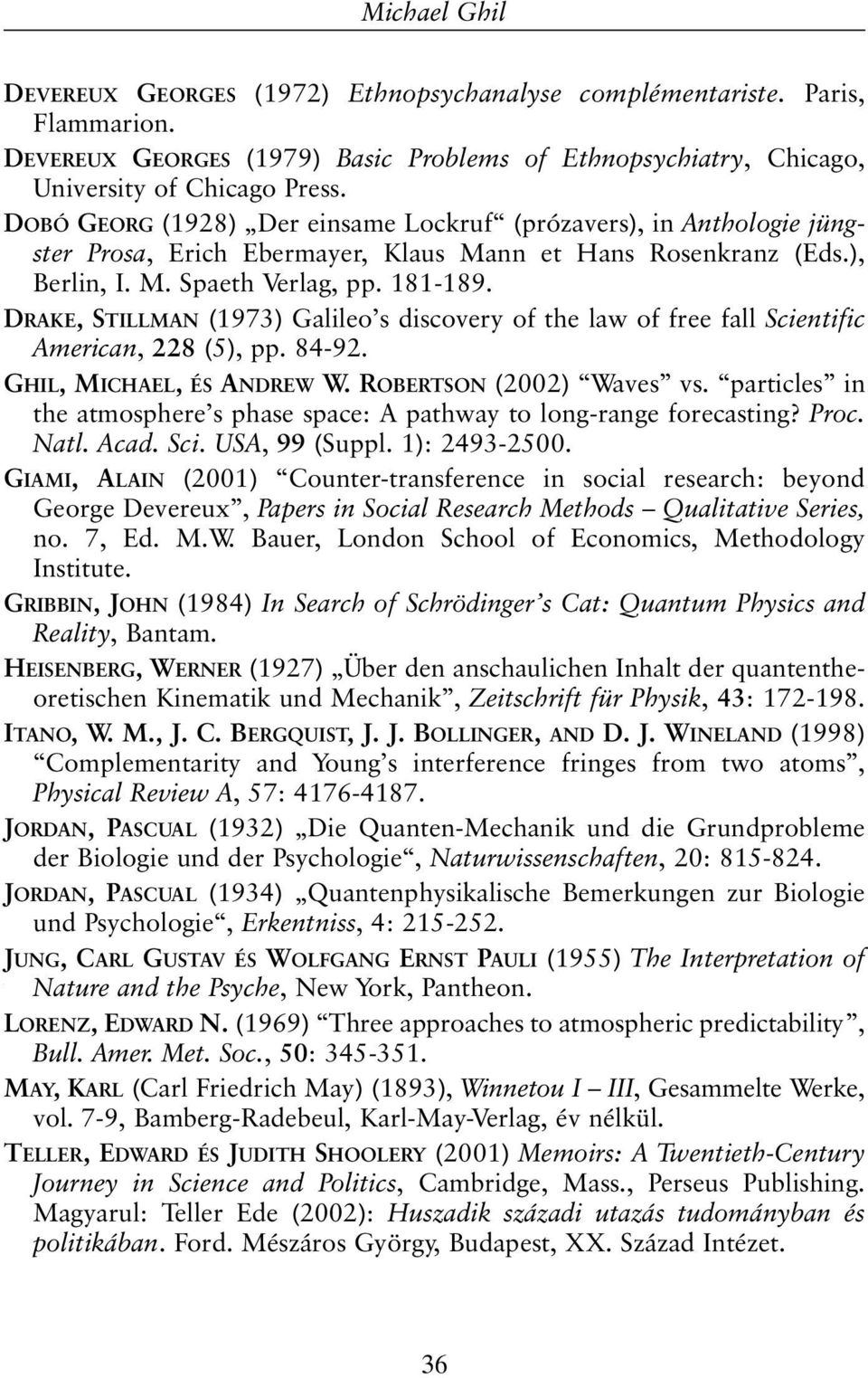 DRAKE, STILLMAN (1973) Galileo s discovery of the law of free fall Scientific American, 228 (5), pp. 84-92. GHIL, MICHAEL, ÉS ANDREW W. ROBERTSON (2002) Waves vs.