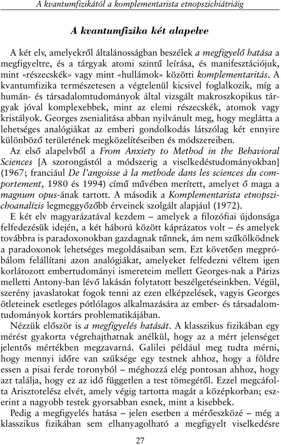 A kvantumfizika természetesen a végtelenül kicsivel foglalkozik, míg a humán- és társadalomtudományok által vizsgált makroszkopikus tárgyak jóval komplexebbek, mint az elemi részecskék, atomok vagy