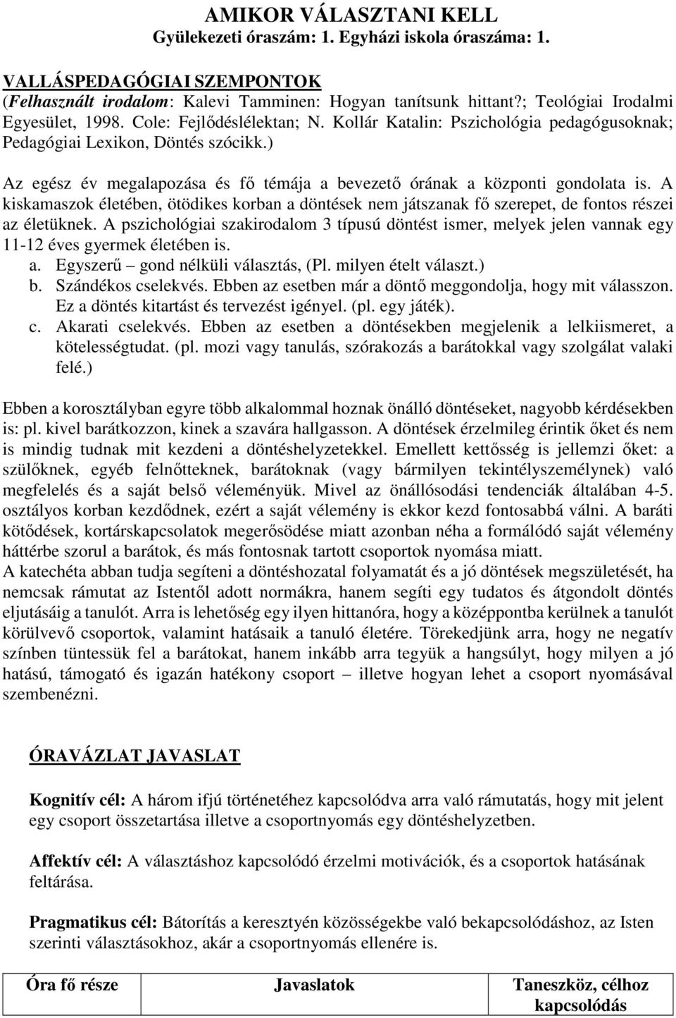 ) Az egész év megalapozása és fő témája a bevezető órának a központi gondolata is. A kiskamaszok életében, ötödikes korban a döntések nem játszanak fő szerepet, de fontos részei az életüknek.