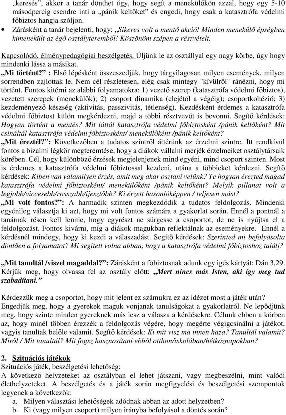 Üljünk le az osztállyal egy nagy körbe, úgy hogy mindenki lássa a másikat. Mi történt? : Első lépésként összeszedjük, hogy tárgyilagosan milyen események, milyen sorrendben zajlottak le.