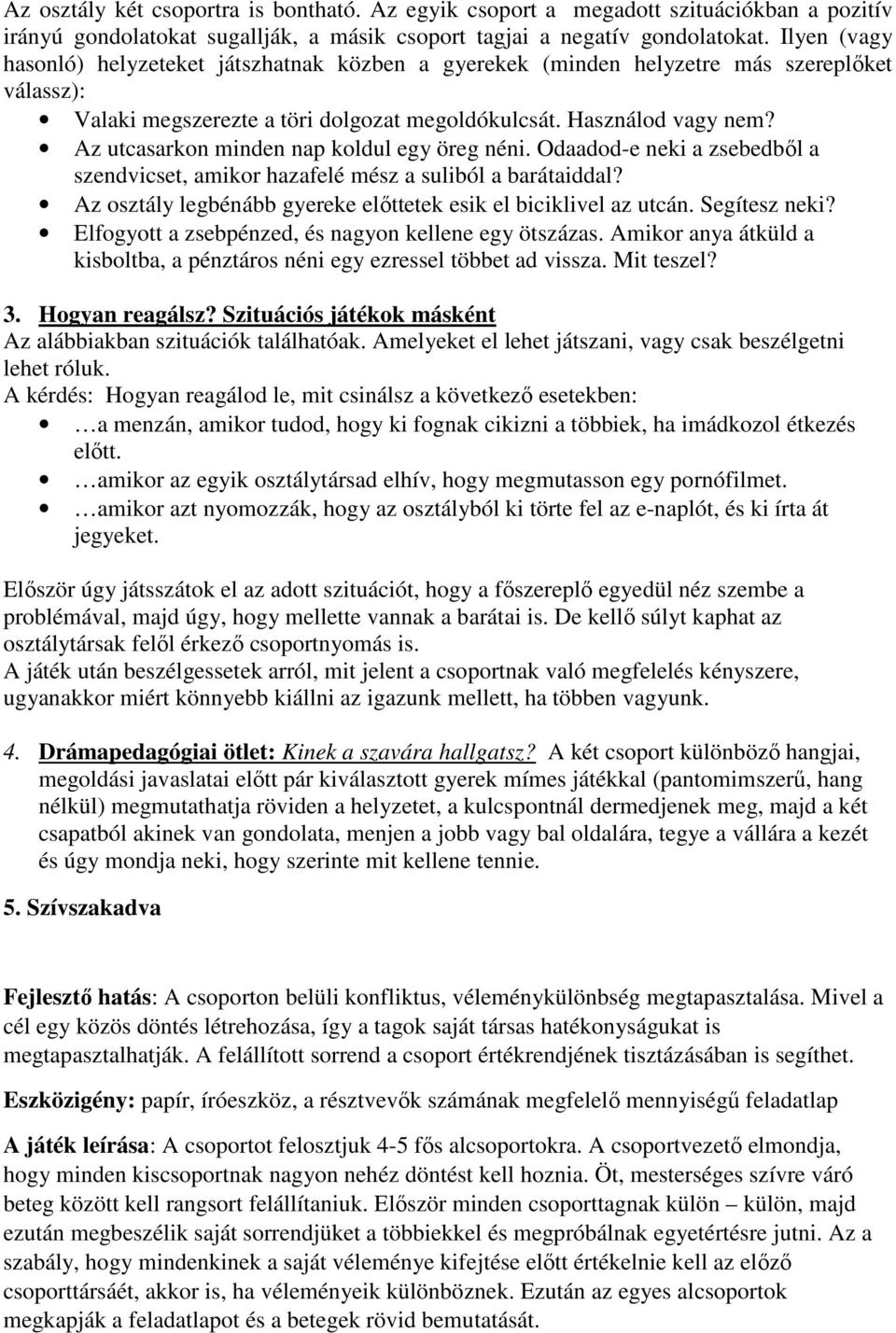 Az utcasarkon minden nap koldul egy öreg néni. Odaadod-e neki a zsebedből a szendvicset, amikor hazafelé mész a suliból a barátaiddal?