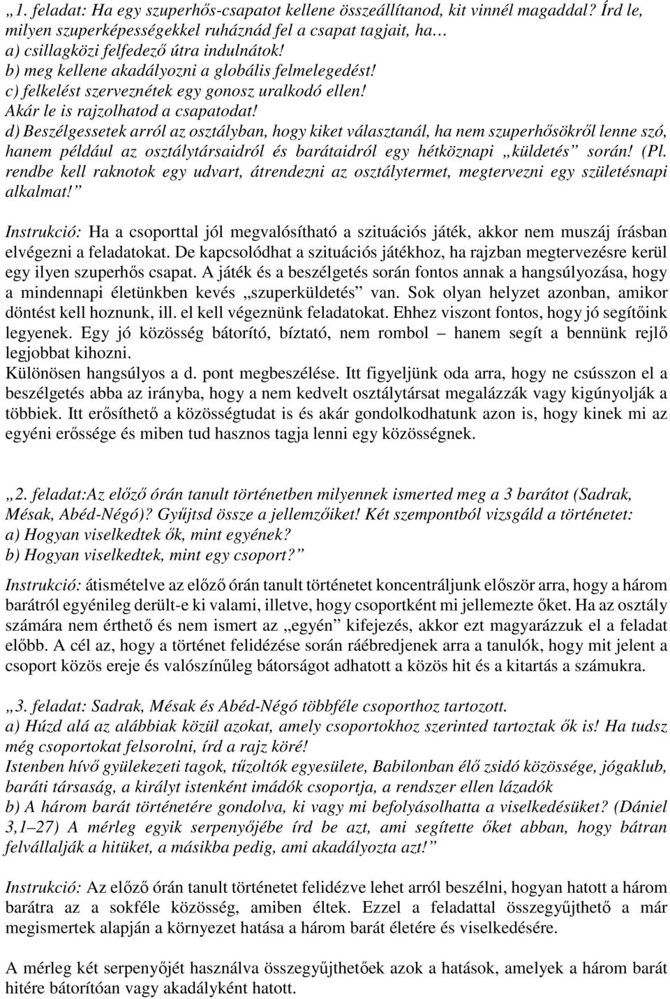 d) Beszélgessetek arról az osztályban, hogy kiket választanál, ha nem szuperhősökről lenne szó, hanem például az osztálytársaidról és barátaidról egy hétköznapi küldetés során! (Pl.