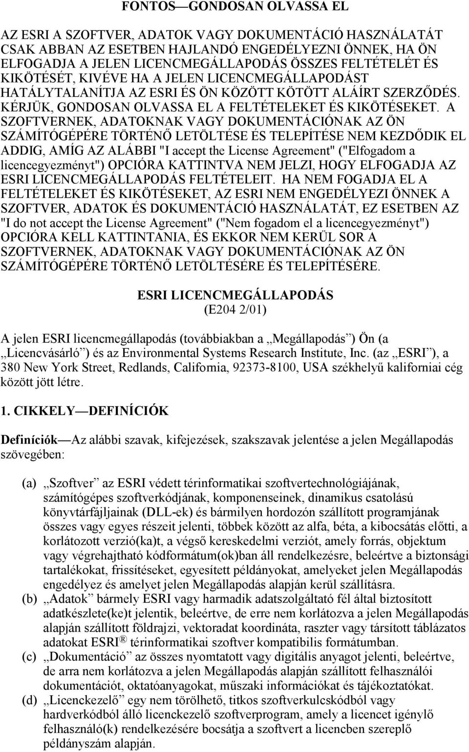 A SZOFTVERNEK, ADATOKNAK VAGY DOKUMENTÁCIÓNAK AZ ÖN SZÁMÍTÓGÉPÉRE TÖRTÉNŐ LETÖLTÉSE ÉS TELEPÍTÉSE NEM KEZDŐDIK EL ADDIG, AMÍG AZ ALÁBBI "I accept the License Agreement" ("Elfogadom a