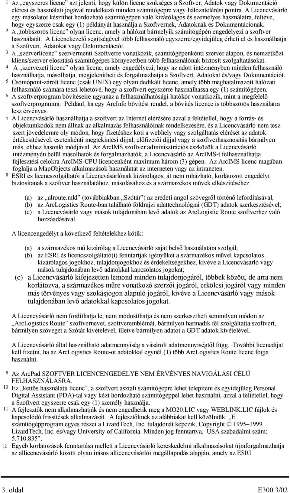 Dokumentációnak. 2 A többszörös licenc olyan licenc, amely a hálózat bármelyik számítógépén engedélyezi a szoftver használatát.