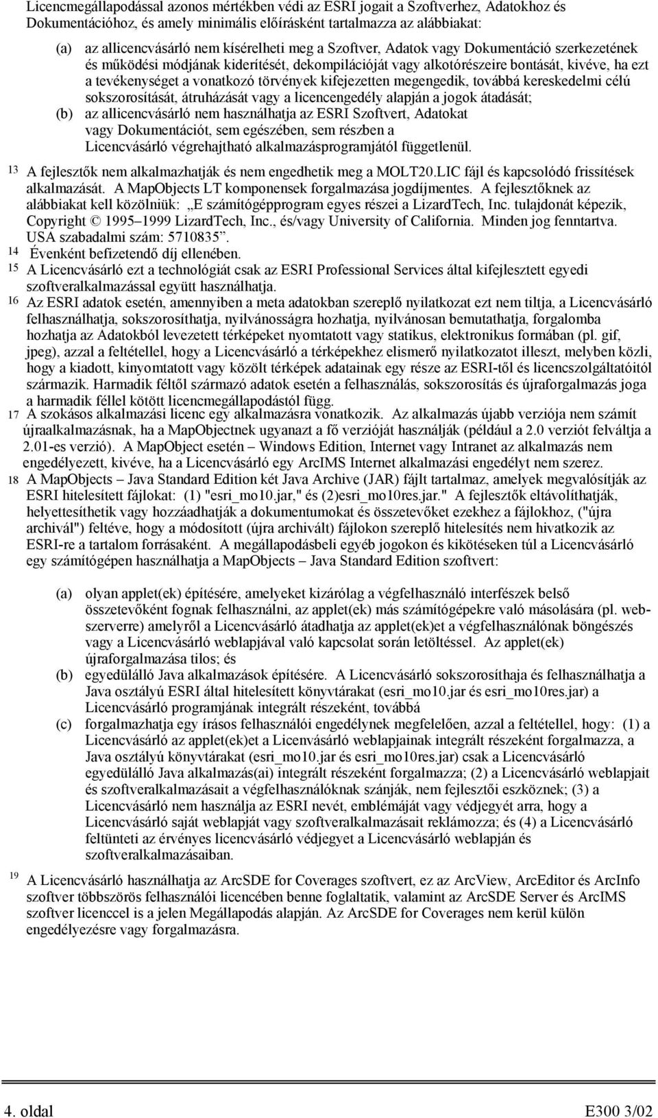 kifejezetten megengedik, továbbá kereskedelmi célú sokszorosítását, átruházását vagy a licencengedély alapján a jogok átadását; (b) az allicencvásárló nem használhatja az ESRI Szoftvert, Adatokat