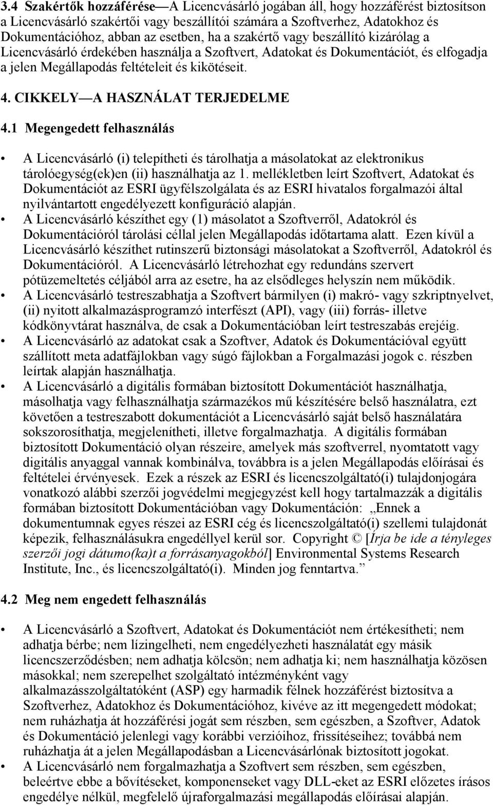 CIKKELY A HASZNÁLAT TERJEDELME 4.1 Megengedett felhasználás A Licencvásárló (i) telepítheti és tárolhatja a másolatokat az elektronikus tárolóegység(ek)en (ii) használhatja az 1.