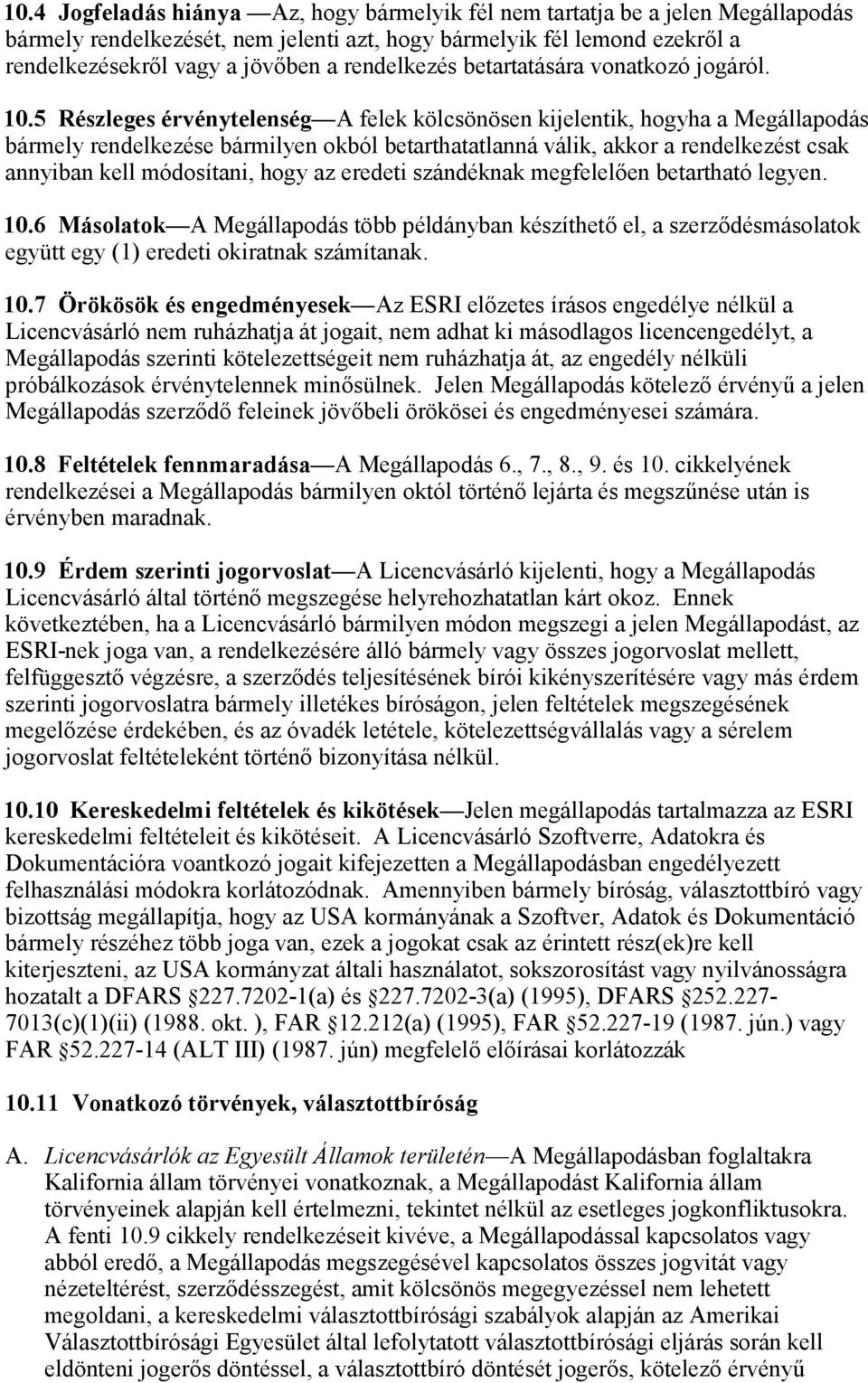 5 Részleges érvénytelenség A felek kölcsönösen kijelentik, hogyha a Megállapodás bármely rendelkezése bármilyen okból betarthatatlanná válik, akkor a rendelkezést csak annyiban kell módosítani, hogy