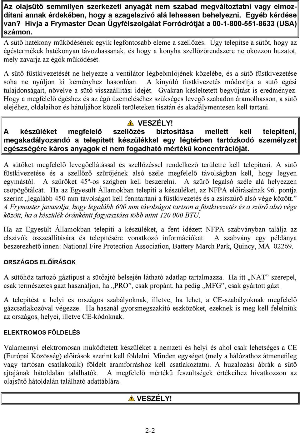 Úgy telepítse a sütőt, hogy az égéstermékek hatékonyan távozhassanak, és hogy a konyha szellőzőrendszere ne okozzon huzatot, mely zavarja az égők működését.