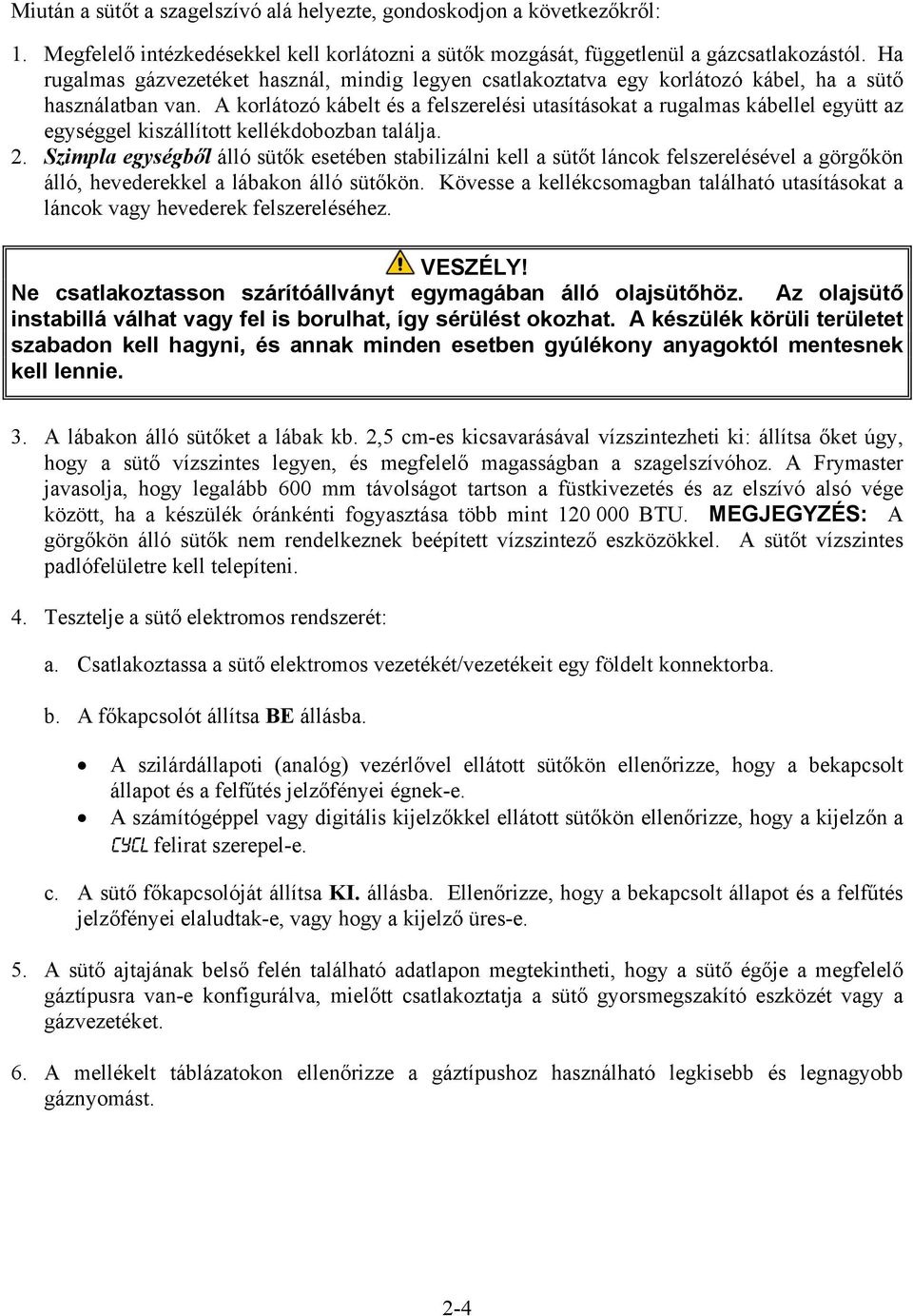 A korlátozó kábelt és a felszerelési utasításokat a rugalmas kábellel együtt az egységgel kiszállított kellékdobozban találja. 2.