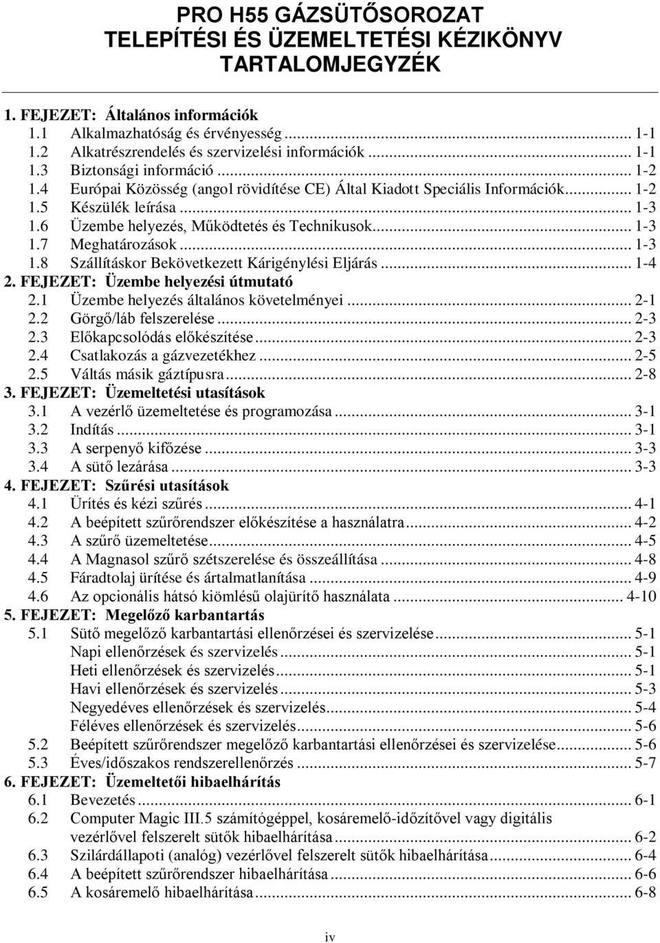 .. 1-3 1.6 Üzembe helyezés, Működtetés és Technikusok... 1-3 1.7 Meghatározások... 1-3 1.8 Szállításkor Bekövetkezett Kárigénylési Eljárás... 1-4 2. FEJEZET: Üzembe helyezési útmutató 2.