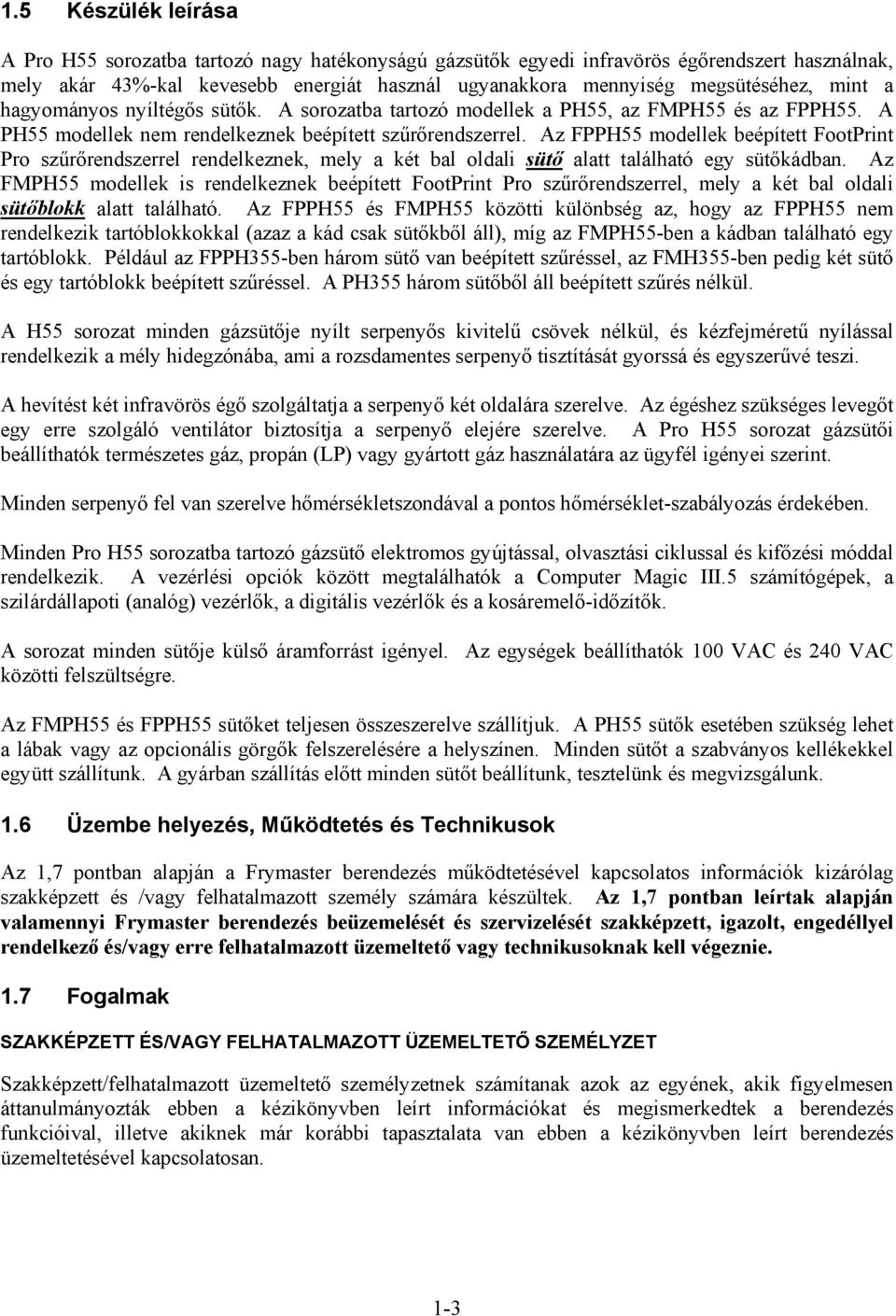 Az FPPH55 modellek beépített FootPrint Pro szűrőrendszerrel rendelkeznek, mely a két bal oldali sütő alatt található egy sütőkádban.