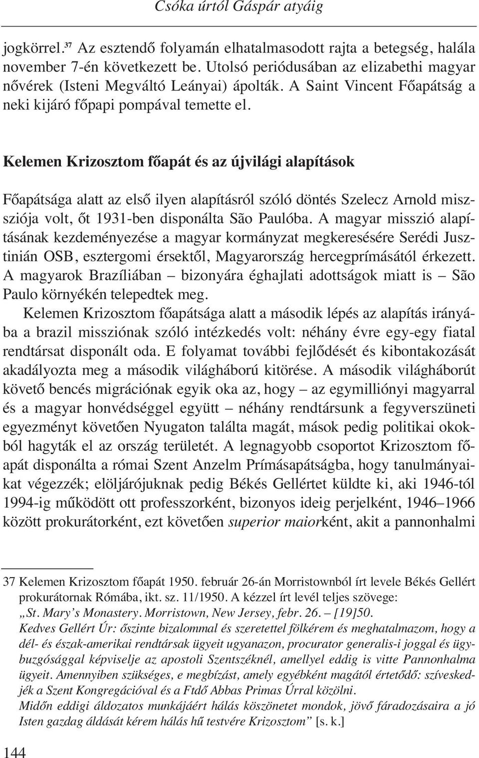 Kelemen Krizosztom főapát és az újvilági alapítások Főapátsága alatt az első ilyen alapításról szóló döntés Szelecz Arnold miszsziója volt, őt 1931-ben disponálta São Paulóba.