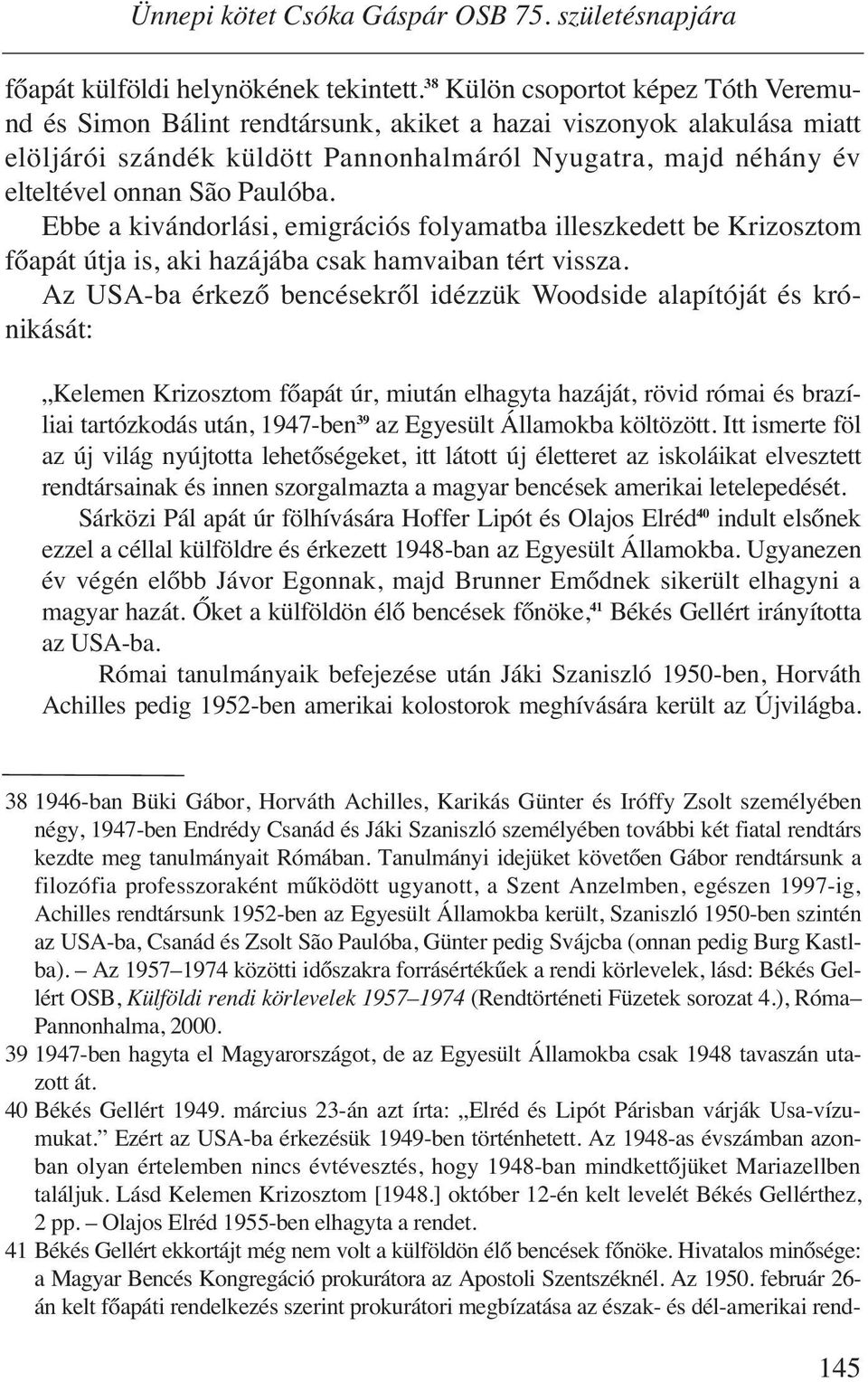 Paulóba. Ebbe a kivándorlási, emigrációs folyamatba illeszkedett be Krizosztom főapát útja is, aki hazájába csak hamvaiban tért vissza.