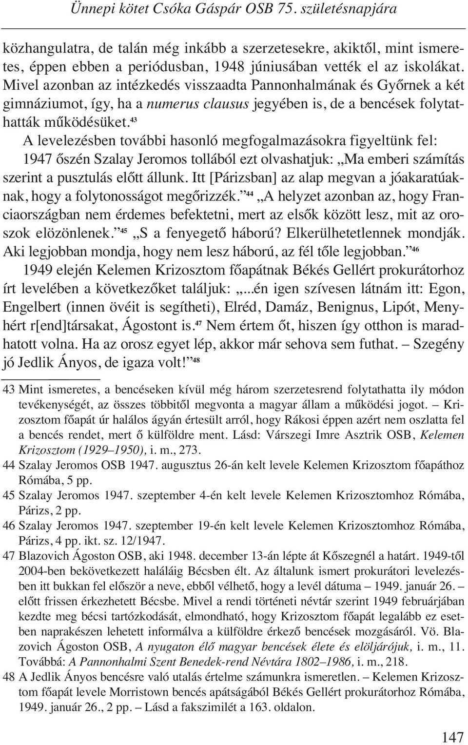 43 A levelezésben további hasonló megfogalmazásokra figyeltünk fel: 1947 őszén Szalay Jeromos tollából ezt olvashatjuk: Ma emberi számítás szerint a pusztulás előtt állunk.