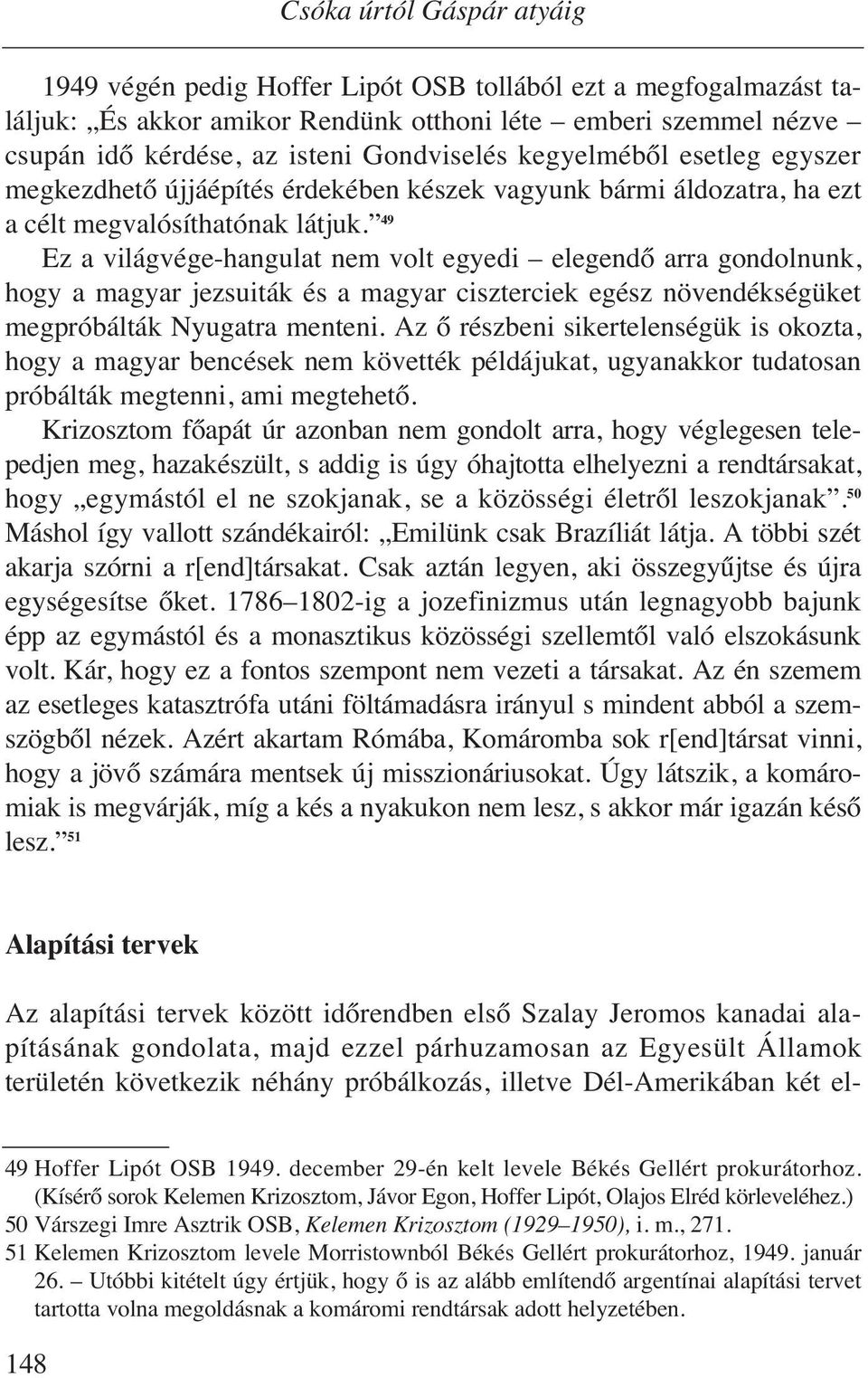 49 Ez a világvége-hangulat nem volt egyedi elegendő arra gondolnunk, hogy a magyar jezsuiták és a magyar ciszterciek egész növendékségüket megpróbálták Nyugatra menteni.