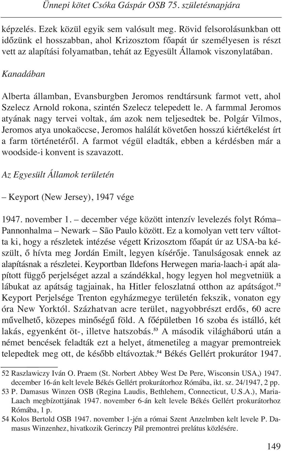 Kanadában Ünnepi kötet Csóka Gáspár OSB 75. születésnapjára Alberta államban, Evansburgben Jeromos rendtársunk farmot vett, ahol Szelecz Arnold rokona, szintén Szelecz telepedett le.