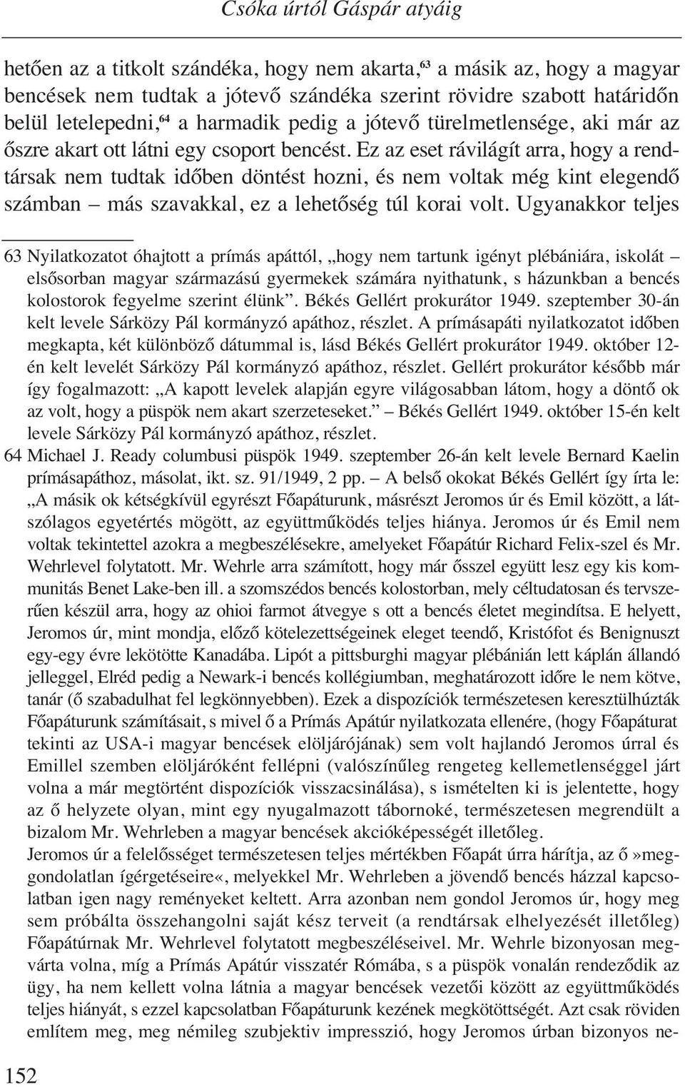 Ez az eset rávilágít arra, hogy a rendtársak nem tudtak időben döntést hozni, és nem voltak még kint elegendő számban más szavakkal, ez a lehetőség túl korai volt.