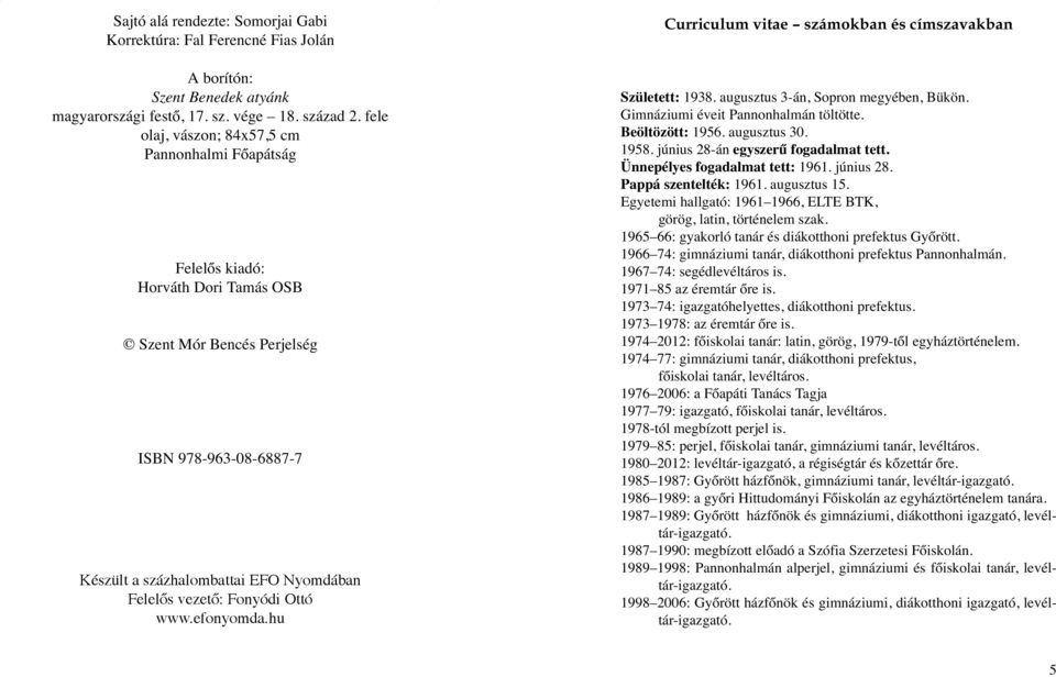 Nyomdában Felelős vezető: Fonyódi Ottó www.efonyomda.hu Curriculum vitae számokban és címszavakban Született: 1938. augusztus 3-án, Sopron megyében, Bükön. Gimnáziumi éveit Pannonhalmán töltötte.