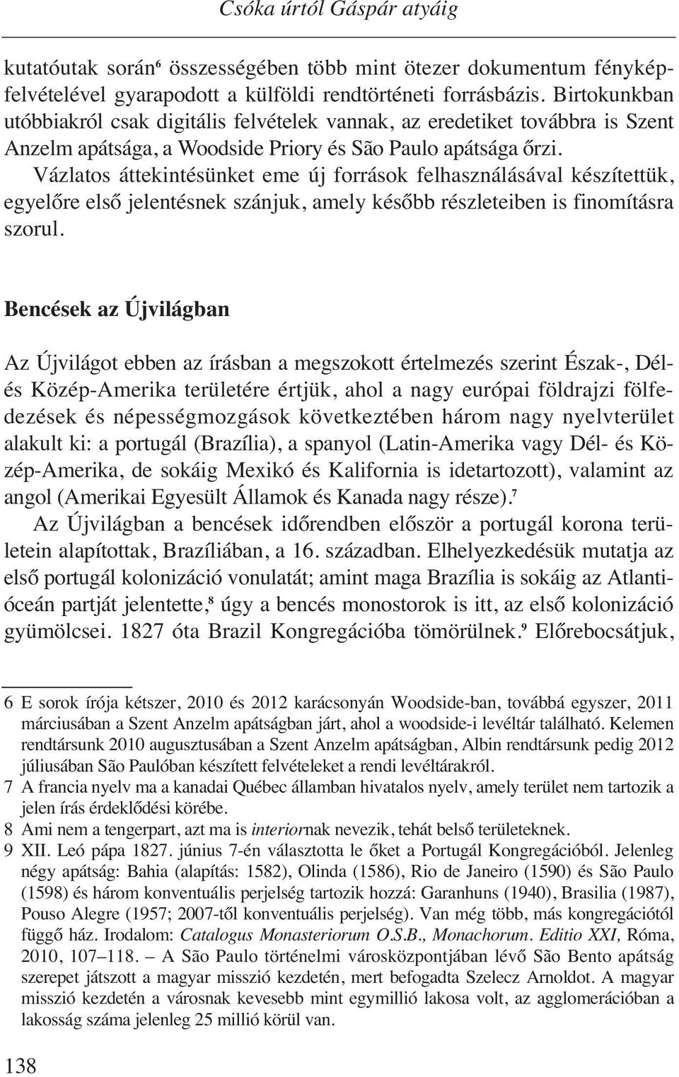 Vázlatos áttekintésünket eme új források felhasználásával készítettük, egyelőre első jelentésnek szánjuk, amely később részleteiben is finomításra szorul.