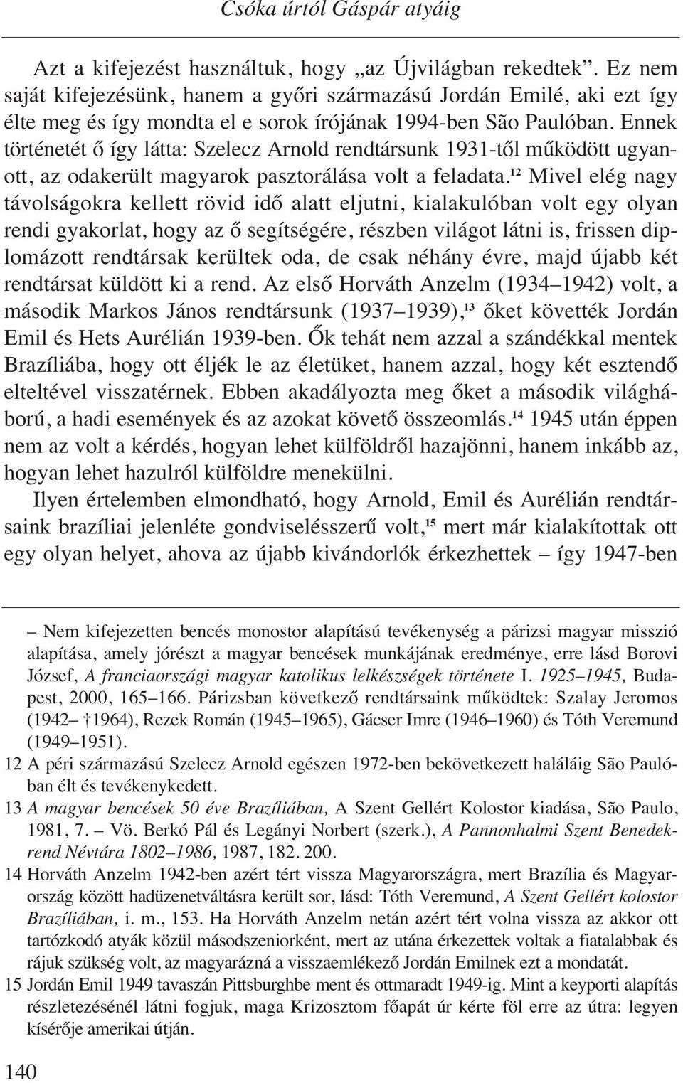 Ennek történetét ő így látta: Szelecz Arnold rendtársunk 1931-től működött ugyanott, az odakerült magyarok pasztorálása volt a feladata.