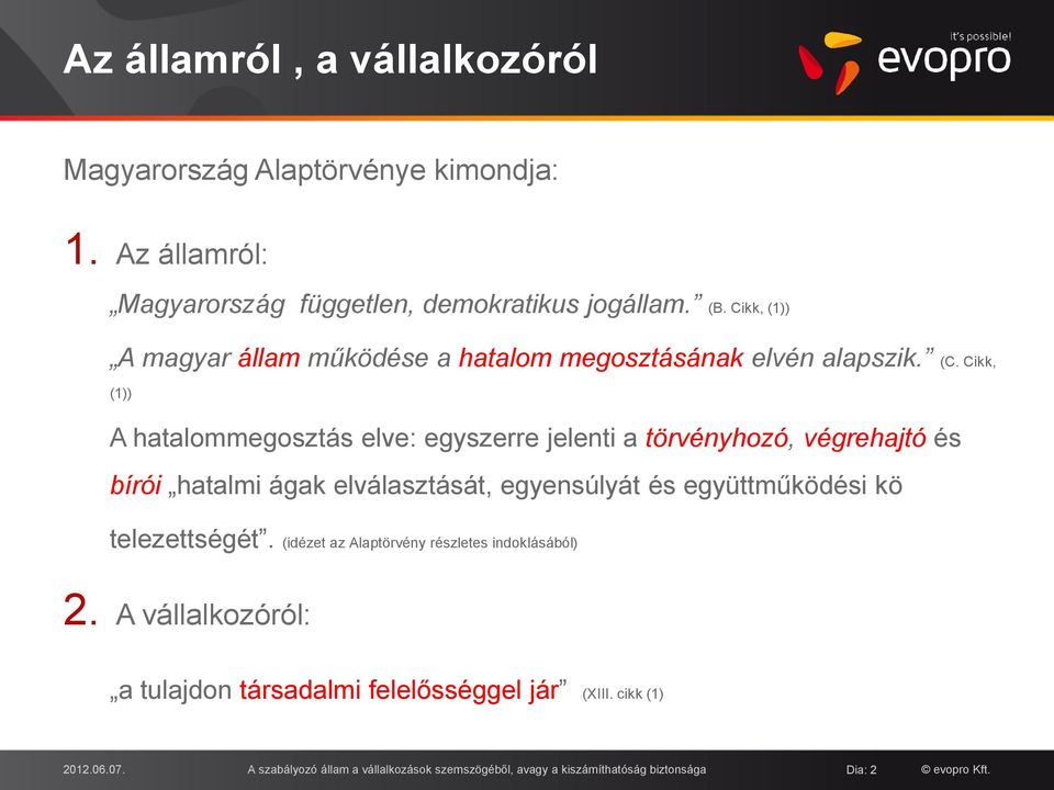 Cikk, (1)) A hatalommegosztás elve: egyszerre jelenti a törvényhozó, végrehajtó és bírói hatalmi ágak elválasztását, egyensúlyát és együttműködési kö