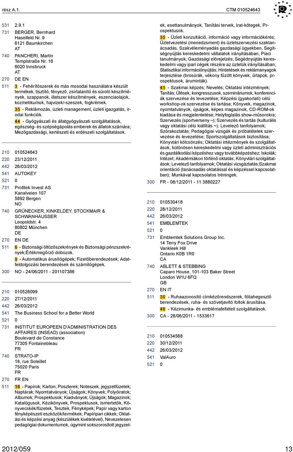 kozmetikumok, hajvizek/-szeszek, fogkrémek. 35 - Reklámozás, üzleti management, üzleti igazgatás, irodai funkciók.