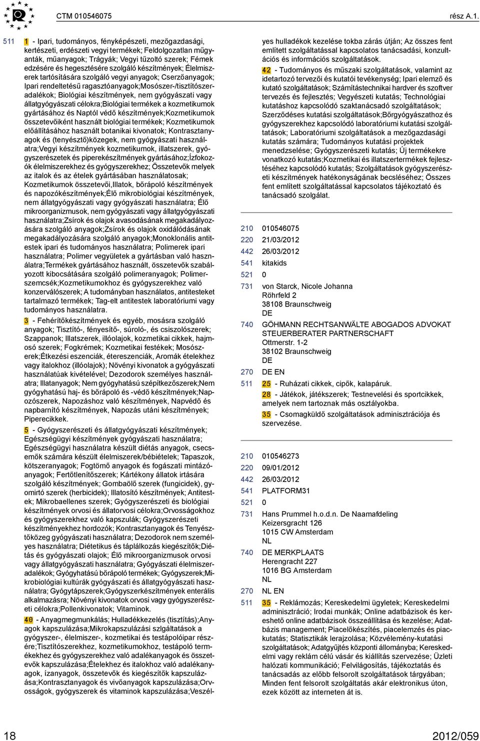 1 - Ipari, tudományos, fényképészeti, mezőgazdasági, kertészeti, erdészeti vegyi termékek; Feldolgozatlan műgyanták, műanyagok; Trágyák; Vegyi tűzoltó szerek; Fémek edzésére és hegesztésére szolgáló