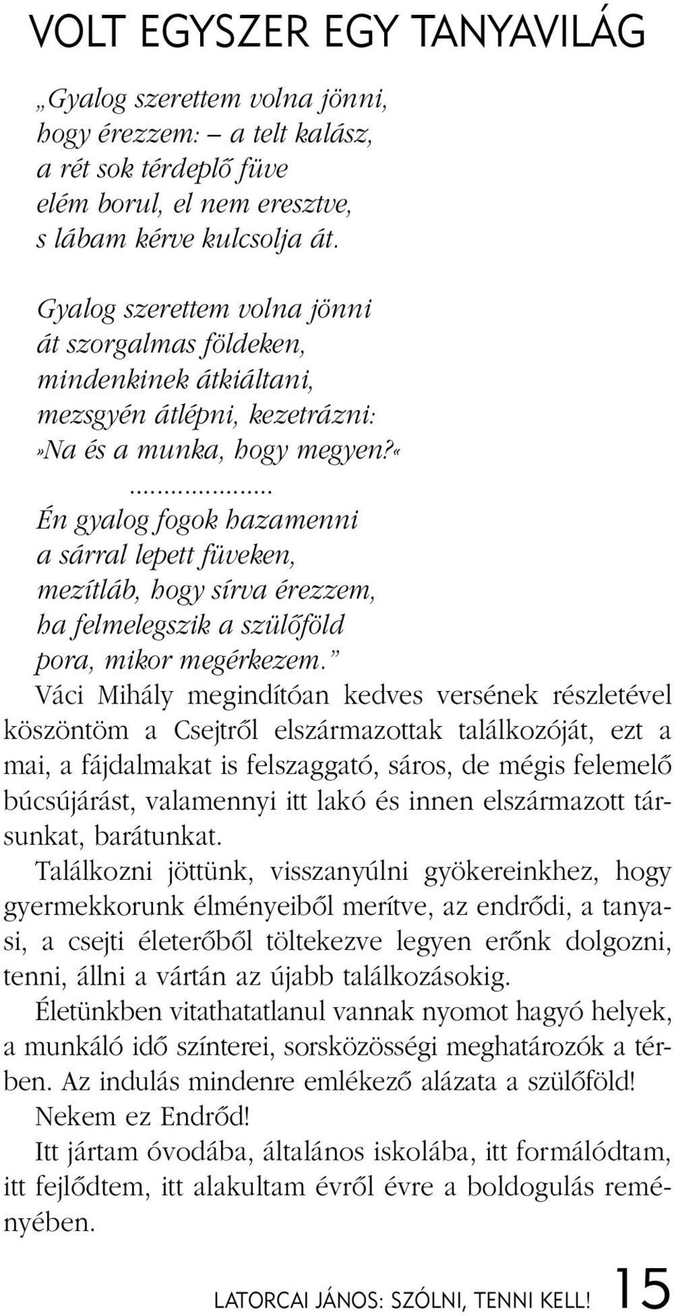 .. Én gyalog fogok hazamenni a sárral lepett füveken, mezítláb, hogy sírva érezzem, ha felmelegszik a szülõföld pora, mikor megérkezem.