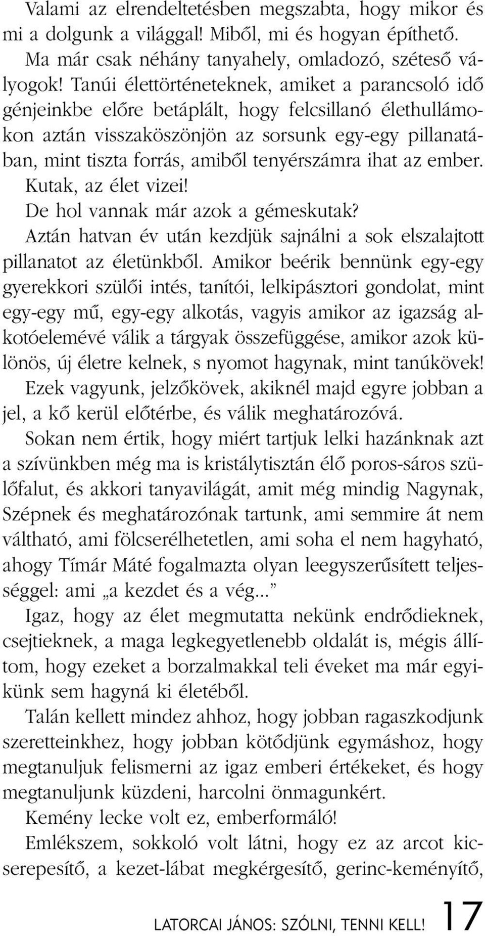 tenyérszámra ihat az ember. Kutak, az élet vizei! De hol vannak már azok a gémeskutak? Aztán hatvan év után kezdjük sajnálni a sok elszalajtott pillanatot az életünkbõl.