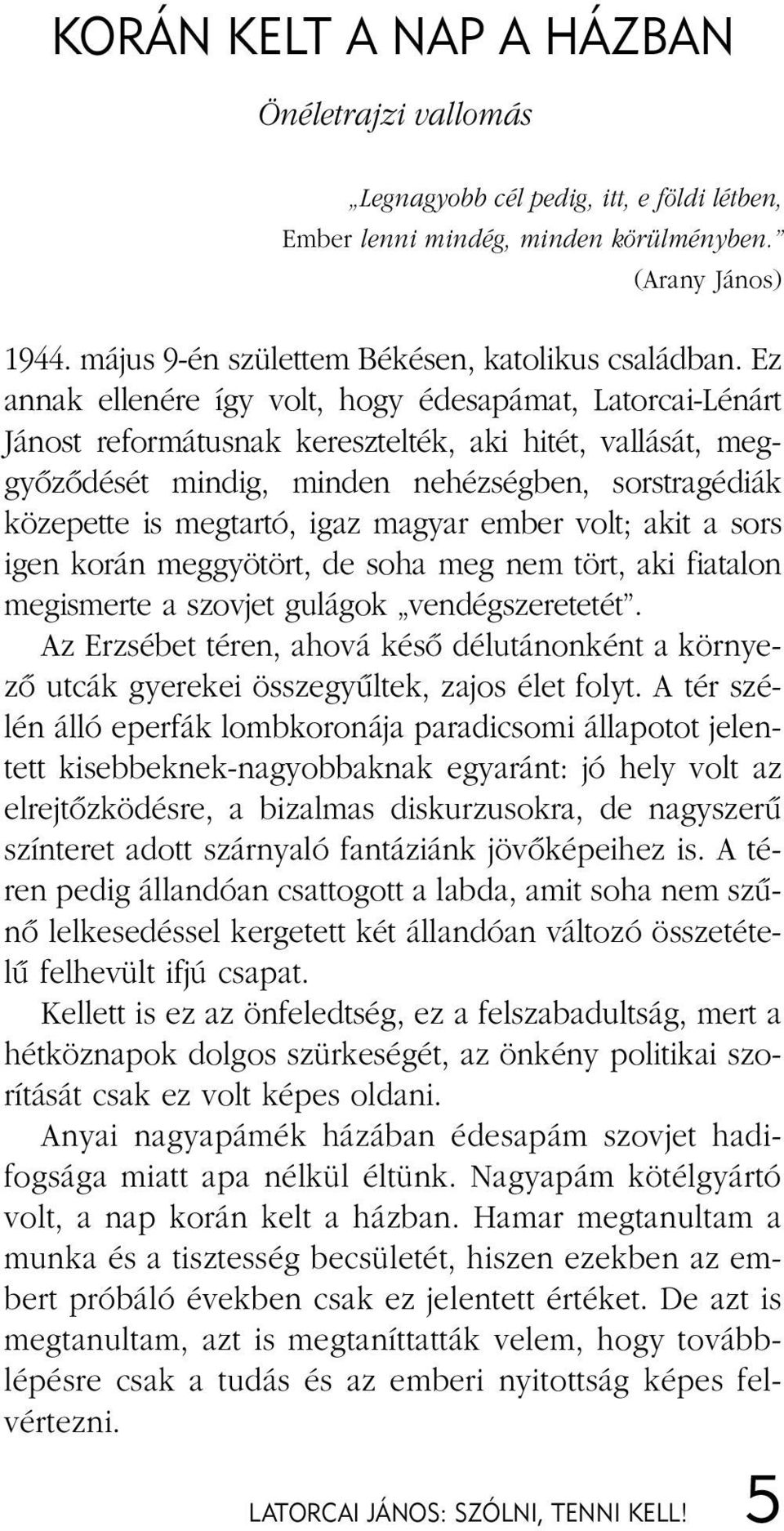 Ez annak ellenére így volt, hogy édesapámat, Latorcai-Lénárt Jánost reformátusnak keresztelték, aki hitét, vallását, meggyõzõdését mindig, minden nehézségben, sorstragédiák közepette is megtartó,